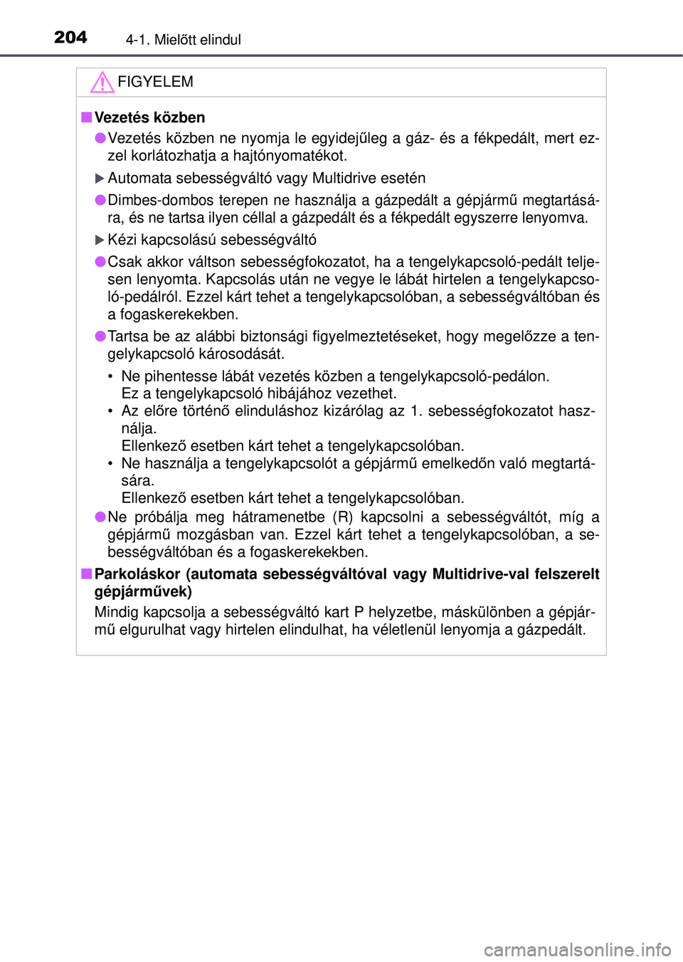 TOYOTA RAV4 2015 Kezelési útmutató (in Hungarian) 2044-1. Mielőtt elindul
FIGYELEM
Vezetés közben
Vezetés közben ne nyomja le egyidej űleg a gáz- és a fékpedált, mert ez-
zel korlátozhatja a hajtónyomatékot.
Automata sebességv TOYOTA RAV4 2015 Kezelési útmutató (in Hungarian) 2044-1. Mielőtt elindul
FIGYELEM
Vezetés közben
Vezetés közben ne nyomja le egyidej űleg a gáz- és a fékpedált, mert ez-
zel korlátozhatja a hajtónyomatékot.
Automata sebességv