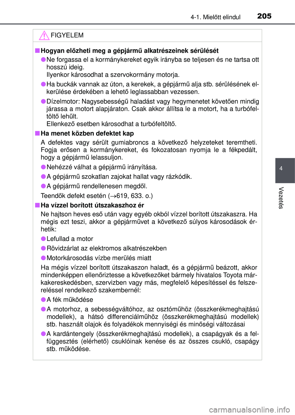 TOYOTA RAV4 2015 Kezelési útmutató (in Hungarian) 2054-1. Mielőtt elindul
4
Vezetés
FIGYELEM
Hogyan előzheti meg a gépjárm ű alkatrészeinek sérülését
Ne forgassa el a kormánykereket egyik irányba se teljesen és ne tartsa ott
ho TOYOTA RAV4 2015 Kezelési útmutató (in Hungarian) 2054-1. Mielőtt elindul
4
Vezetés
FIGYELEM
Hogyan előzheti meg a gépjárm ű alkatrészeinek sérülését
Ne forgassa el a kormánykereket egyik irányba se teljesen és ne tartsa ott
ho