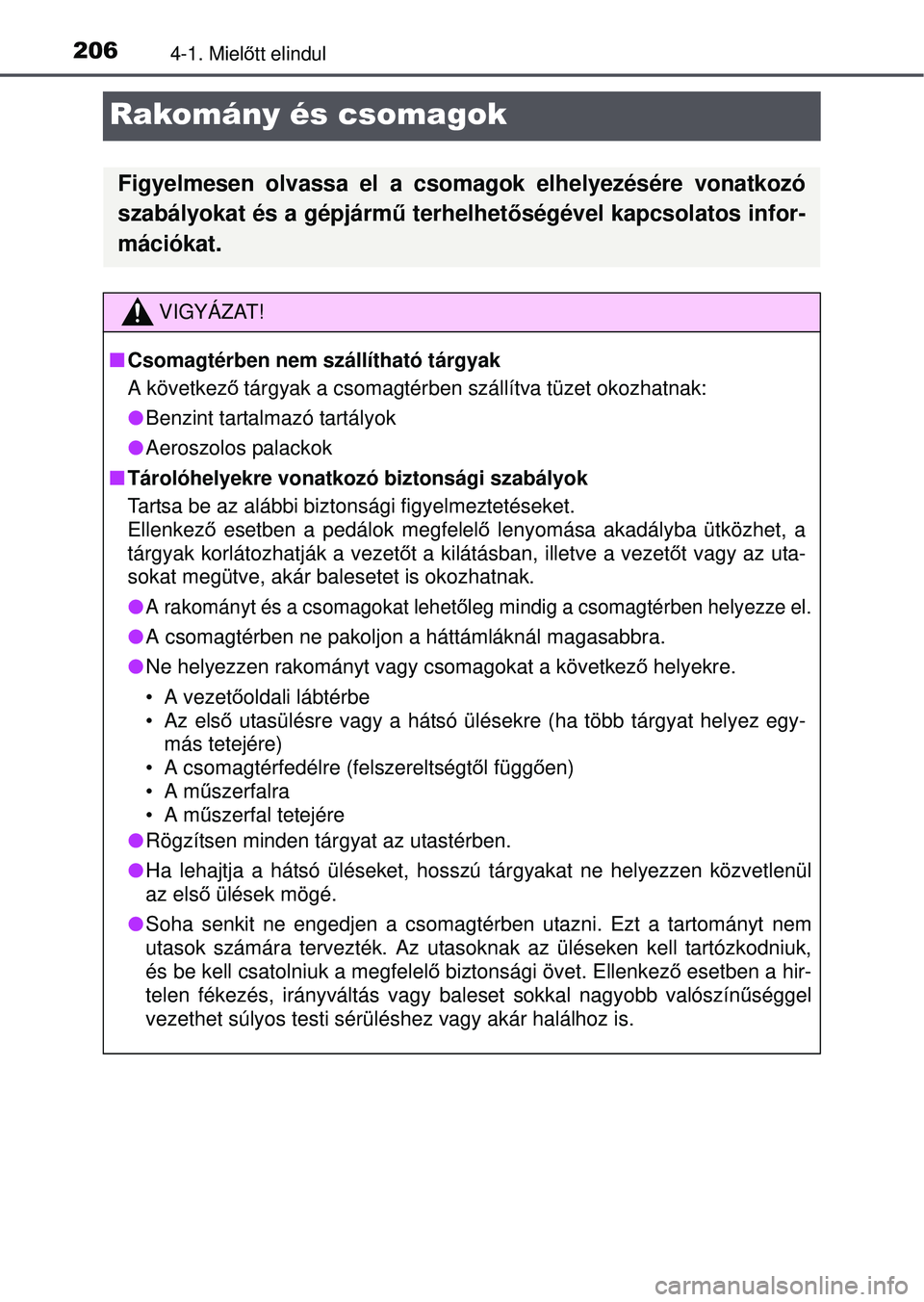 TOYOTA RAV4 2015 Kezelési útmutató (in Hungarian) 2064-1. Mielőtt elindul
Rakomány és csomagok
Figyelmesen olvassa el a csomagok elhelyezésére vonatkozó
szabályokat és a gépjárm ű terhelhetőségével kapcsolatos infor-
mációkat.
VIGYÁZ TOYOTA RAV4 2015 Kezelési útmutató (in Hungarian) 2064-1. Mielőtt elindul
Rakomány és csomagok
Figyelmesen olvassa el a csomagok elhelyezésére vonatkozó
szabályokat és a gépjárm ű terhelhetőségével kapcsolatos infor-
mációkat.
VIGYÁZ