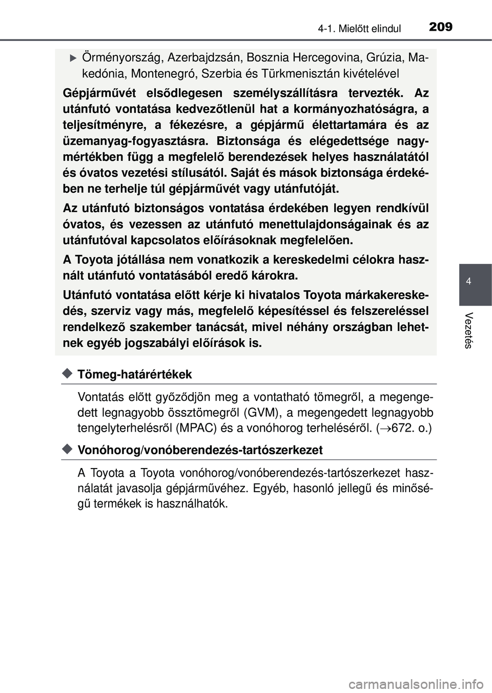 TOYOTA RAV4 2015 Kezelési útmutató (in Hungarian) 2094-1. Mielőtt elindul
4
Vezetés
Tömeg-határértékek
Vontatás el őtt gy őző djön meg a vontatható tömegr ől, a megenge-
dett legnagyobb össztömegr ől (GVM), a megengedett legnagyob TOYOTA RAV4 2015 Kezelési útmutató (in Hungarian) 2094-1. Mielőtt elindul
4
Vezetés
Tömeg-határértékek
Vontatás el őtt gy őző djön meg a vontatható tömegr ől, a megenge-
dett legnagyobb össztömegr ől (GVM), a megengedett legnagyob
