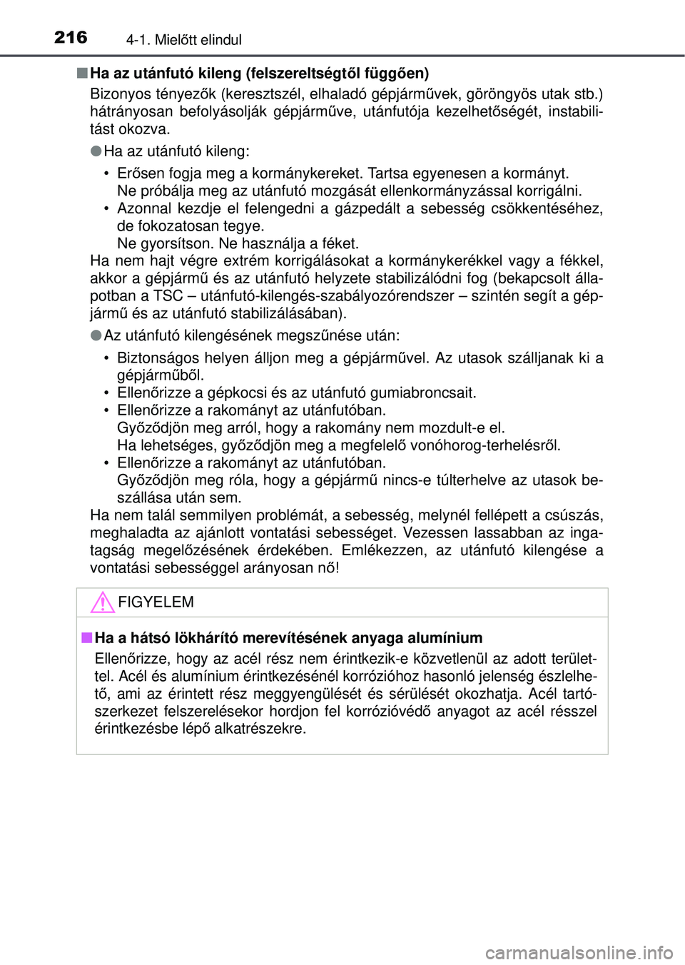 TOYOTA RAV4 2015 Kezelési útmutató (in Hungarian) 2164-1. Mielőtt elindul
Ha az utánfutó kileng (felszereltségt ől függően)
Bizonyos tényez ők (keresztszél, elhaladó gépjármű vek, göröngyös utak stb.)
hátrányosan befolyásoljá TOYOTA RAV4 2015 Kezelési útmutató (in Hungarian) 2164-1. Mielőtt elindul
Ha az utánfutó kileng (felszereltségt ől függően)
Bizonyos tényez ők (keresztszél, elhaladó gépjármű vek, göröngyös utak stb.)
hátrányosan befolyásoljá