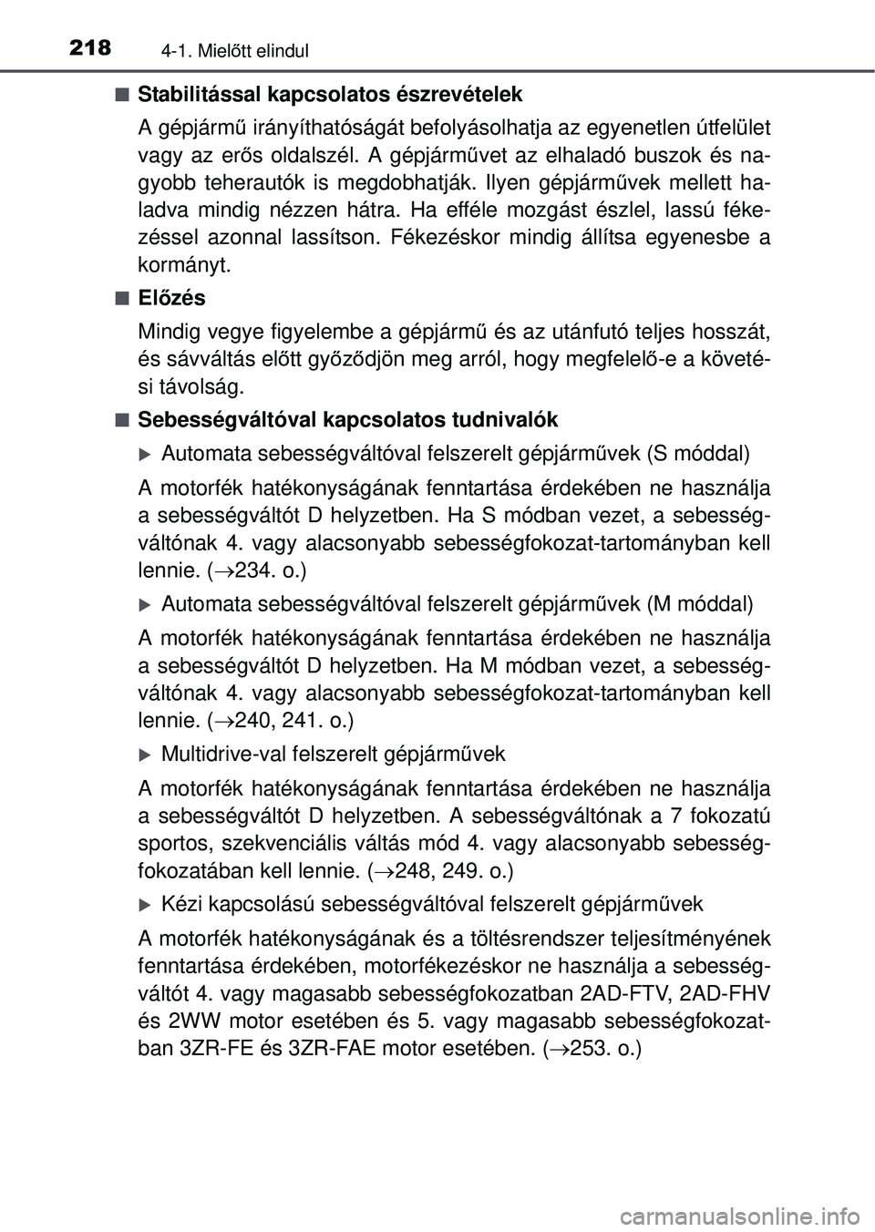 TOYOTA RAV4 2015 Kezelési útmutató (in Hungarian) 2184-1. Mielőtt elindul
Stabilitással kapcsolatos észrevételek
A gépjárm ű irányíthatóságát befolyásolhatja az egyenetlen útfelület
vagy az er ős oldalszél. A gépjármű vet az el TOYOTA RAV4 2015 Kezelési útmutató (in Hungarian) 2184-1. Mielőtt elindul
Stabilitással kapcsolatos észrevételek
A gépjárm ű irányíthatóságát befolyásolhatja az egyenetlen útfelület
vagy az er ős oldalszél. A gépjármű vet az el