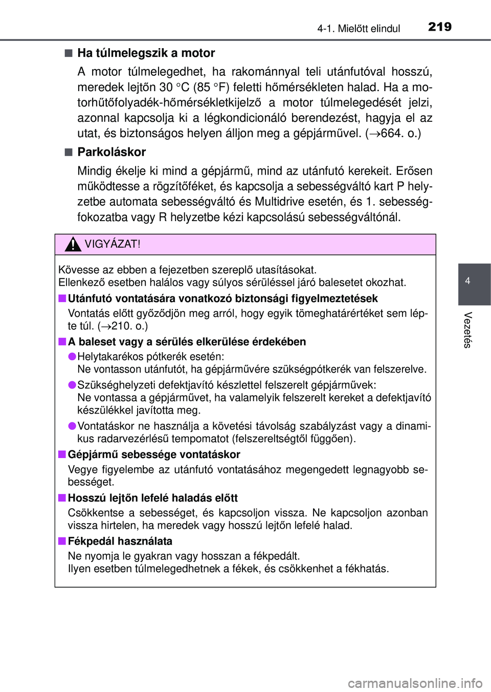 TOYOTA RAV4 2015 Kezelési útmutató (in Hungarian) 2194-1. Mielőtt elindul
4
Vezetés
Ha túlmelegszik a motor
A motor túlmelegedhet, ha rakománnyal teli utánfutóval hosszú,
meredek lejt őn 30 C (85 F) feletti hő mérsékleten halad. TOYOTA RAV4 2015 Kezelési útmutató (in Hungarian) 2194-1. Mielőtt elindul
4
Vezetés
Ha túlmelegszik a motor
A motor túlmelegedhet, ha rakománnyal teli utánfutóval hosszú,
meredek lejt őn 30 C (85 F) feletti hő mérsékleten halad.