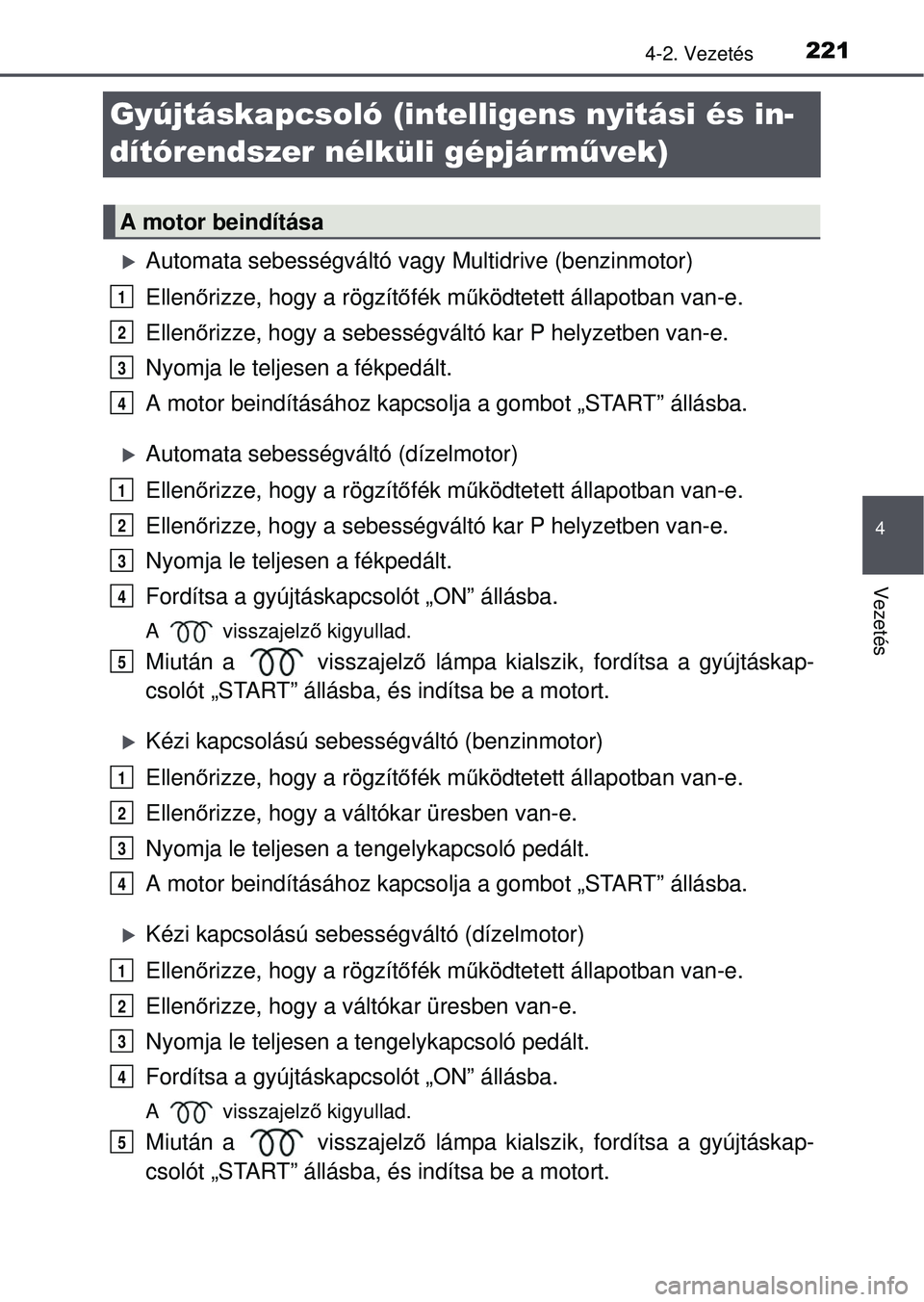 TOYOTA RAV4 2015 Kezelési útmutató (in Hungarian) 221
4
4-2. Vezetés
Vezetés
Gyújtáskapcsoló (intelligens nyitási és in-
dítórendszer nélküli gépjárművek)
Automata sebességváltó vagy Multidrive (benzinmotor)
Ellenőrizze, hogy a r TOYOTA RAV4 2015 Kezelési útmutató (in Hungarian) 221
4
4-2. Vezetés
Vezetés
Gyújtáskapcsoló (intelligens nyitási és in-
dítórendszer nélküli gépjárművek)
Automata sebességváltó vagy Multidrive (benzinmotor)
Ellenőrizze, hogy a r
