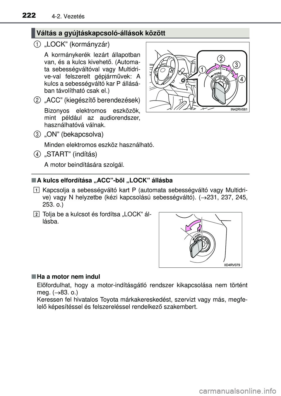 TOYOTA RAV4 2015 Kezelési útmutató (in Hungarian) 2224-2. Vezetés
„LOCK” (kormányzár)
A kormánykerék lezárt állapotban
van, és a kulcs kivehető. (Automa-
ta sebességváltóval vagy Multidri-
ve-val felszerelt gépjárm űvek: A
kulcs a TOYOTA RAV4 2015 Kezelési útmutató (in Hungarian) 2224-2. Vezetés
„LOCK” (kormányzár)
A kormánykerék lezárt állapotban
van, és a kulcs kivehető. (Automa-
ta sebességváltóval vagy Multidri-
ve-val felszerelt gépjárm űvek: A
kulcs a