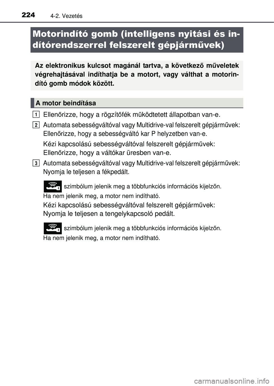 TOYOTA RAV4 2015 Kezelési útmutató (in Hungarian) 2244-2. Vezetés
Motorindító gomb (intelligens nyitási és in-
dítórendszerrel felszerelt gépjárművek)
Ellenőrizze, hogy a rögzítő fék működtetett állapotban van-e.
Automata sebességv TOYOTA RAV4 2015 Kezelési útmutató (in Hungarian) 2244-2. Vezetés
Motorindító gomb (intelligens nyitási és in-
dítórendszerrel felszerelt gépjárművek)
Ellenőrizze, hogy a rögzítő fék működtetett állapotban van-e.
Automata sebességv