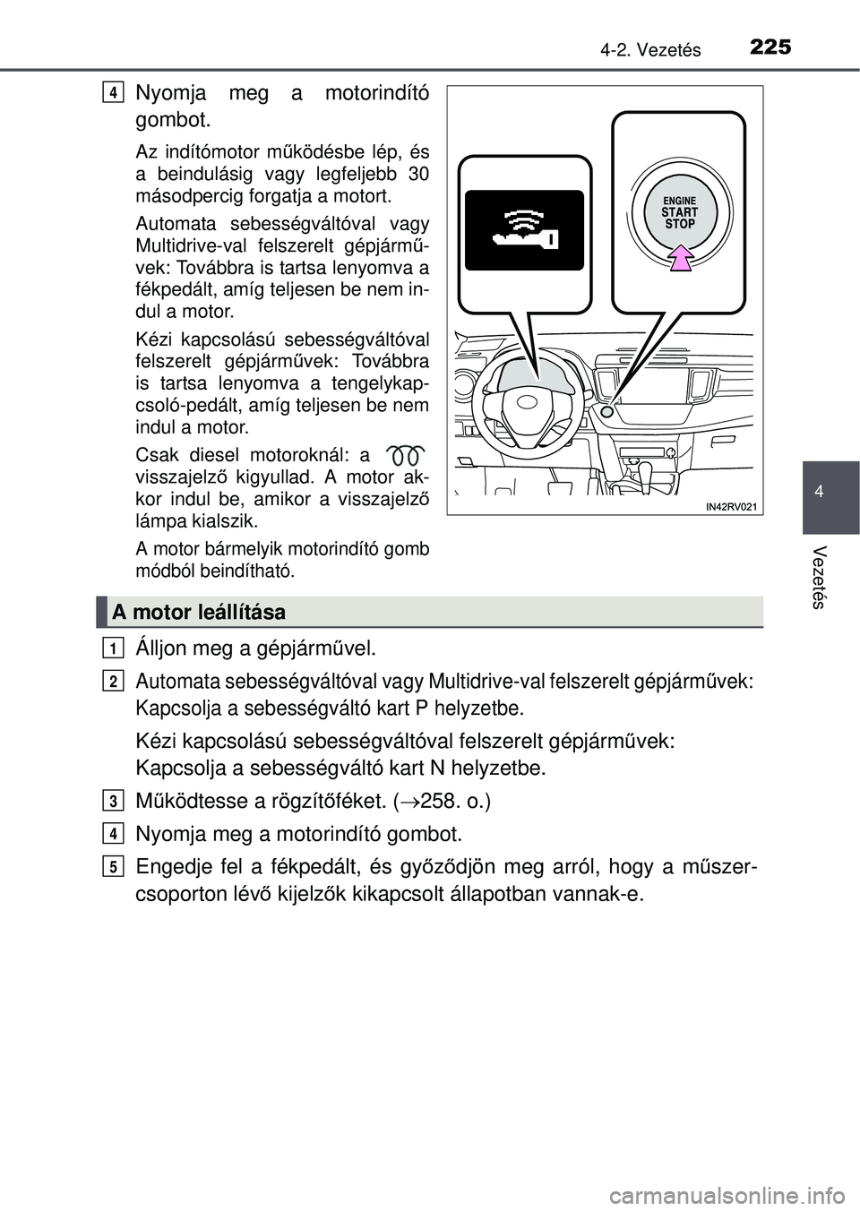 TOYOTA RAV4 2015 Kezelési útmutató (in Hungarian) 2254-2. Vezetés
4
Vezetés
Nyomja meg a motorindító
gombot.
Az indítómotor működésbe lép, és
a beindulásig vagy legfeljebb 30
másodpercig forgatja a motort.
Automata sebességváltóval va TOYOTA RAV4 2015 Kezelési útmutató (in Hungarian) 2254-2. Vezetés
4
Vezetés
Nyomja meg a motorindító
gombot.
Az indítómotor működésbe lép, és
a beindulásig vagy legfeljebb 30
másodpercig forgatja a motort.
Automata sebességváltóval va