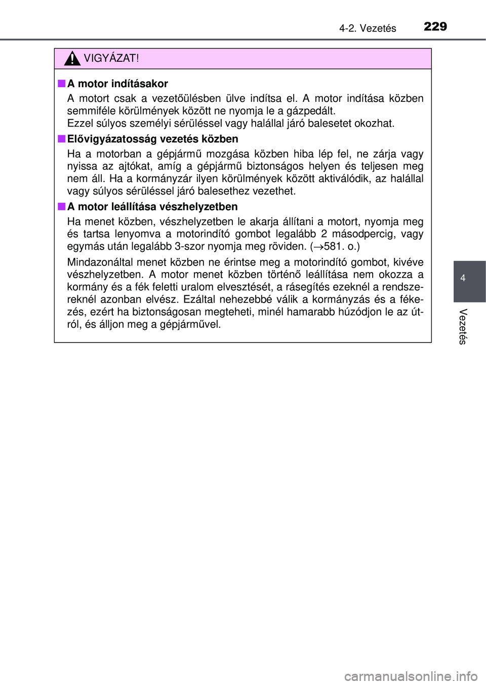 TOYOTA RAV4 2015 Kezelési útmutató (in Hungarian) 2294-2. Vezetés
4
Vezetés
VIGYÁZAT!
A motor indításakor
A motort csak a vezet őülésben ülve indítsa el. A motor indítása közben
semmiféle körülmények között ne nyomja le a gázpe TOYOTA RAV4 2015 Kezelési útmutató (in Hungarian) 2294-2. Vezetés
4
Vezetés
VIGYÁZAT!
A motor indításakor
A motort csak a vezet őülésben ülve indítsa el. A motor indítása közben
semmiféle körülmények között ne nyomja le a gázpe