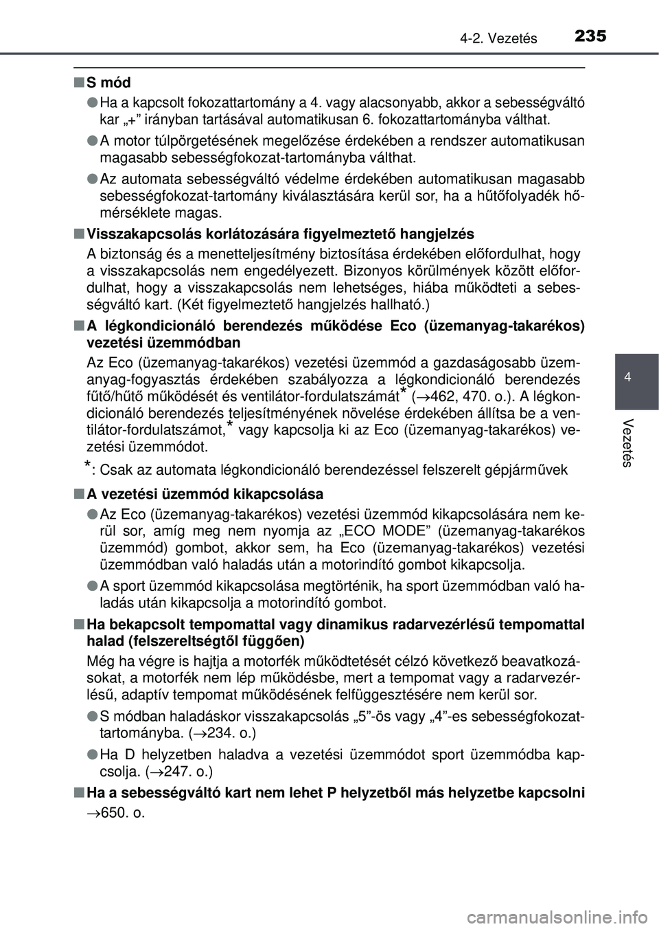 TOYOTA RAV4 2015 Kezelési útmutató (in Hungarian) 2354-2. Vezetés
4
Vezetés
S mód
Ha a kapcsolt fokozattartomány a 4. vagy alacsonyabb, akkor a sebességváltó
kar „+” irányban tartásával automati kusan 6. fokozattartományba vál TOYOTA RAV4 2015 Kezelési útmutató (in Hungarian) 2354-2. Vezetés
4
Vezetés
S mód
Ha a kapcsolt fokozattartomány a 4. vagy alacsonyabb, akkor a sebességváltó
kar „+” irányban tartásával automati kusan 6. fokozattartományba vál