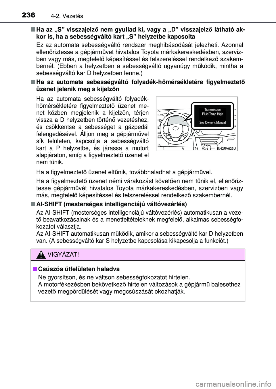 TOYOTA RAV4 2015 Kezelési útmutató (in Hungarian) 2364-2. Vezetés
Ha az „S” visszajelz ő nem gyullad ki, vagy a „D” visszajelz ő látható ak-
kor is, ha a sebességváltó kart „S” helyzetbe kapcsolta
Ez az automata sebességvált TOYOTA RAV4 2015 Kezelési útmutató (in Hungarian) 2364-2. Vezetés
Ha az „S” visszajelz ő nem gyullad ki, vagy a „D” visszajelz ő látható ak-
kor is, ha a sebességváltó kart „S” helyzetbe kapcsolta
Ez az automata sebességvált