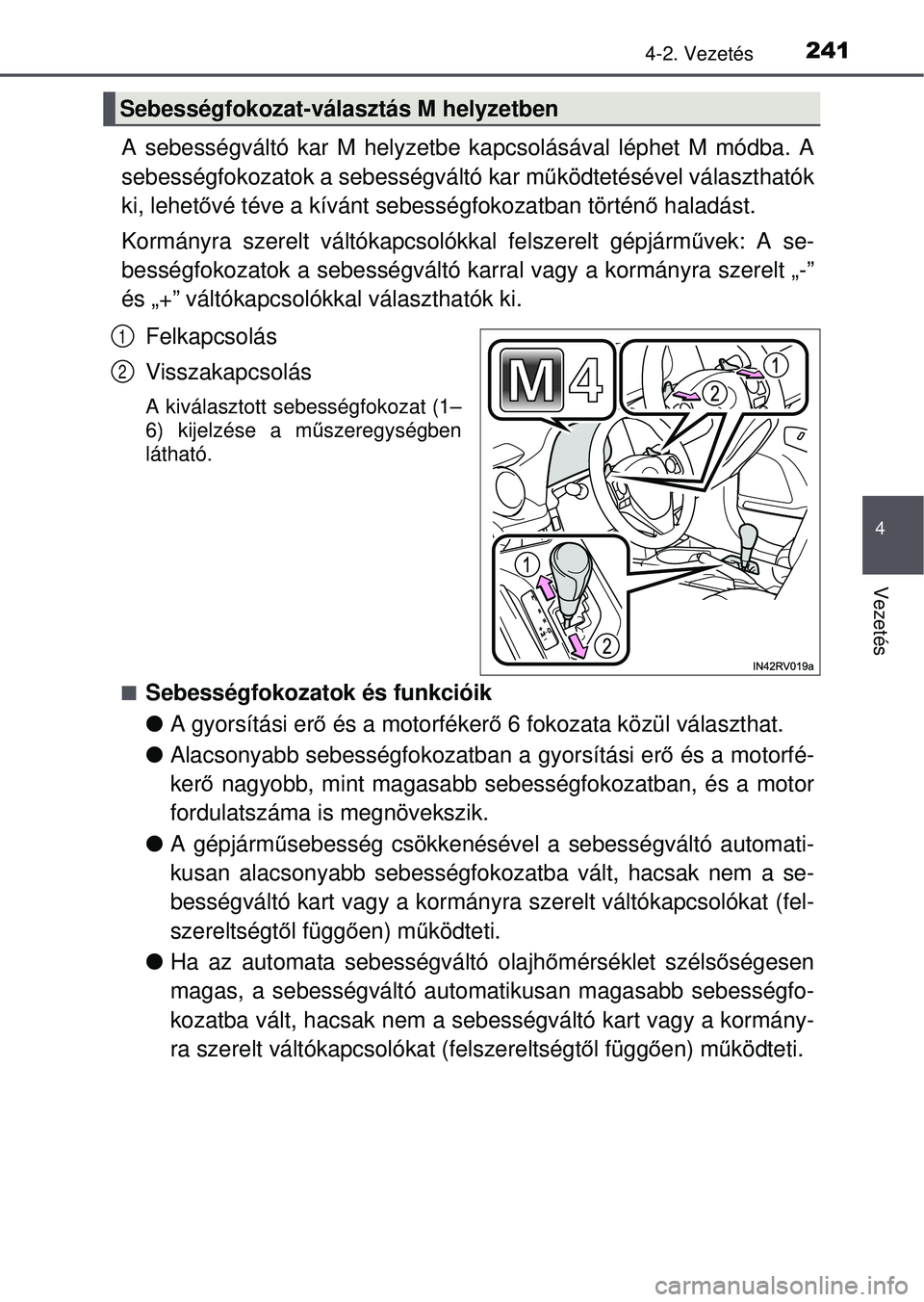 TOYOTA RAV4 2015 Kezelési útmutató (in Hungarian) 2414-2. Vezetés
4
Vezetés
A sebességváltó kar M helyzetbe kapcsolásával léphet M módba. A
sebességfokozatok a sebességváltó kar működtetésével választhatók
ki, lehető vé téve a k TOYOTA RAV4 2015 Kezelési útmutató (in Hungarian) 2414-2. Vezetés
4
Vezetés
A sebességváltó kar M helyzetbe kapcsolásával léphet M módba. A
sebességfokozatok a sebességváltó kar működtetésével választhatók
ki, lehető vé téve a k