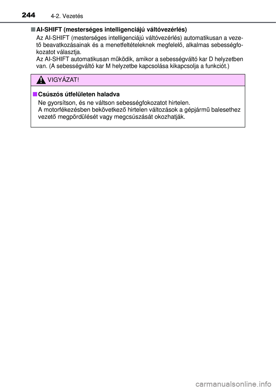 TOYOTA RAV4 2015 Kezelési útmutató (in Hungarian) 2444-2. Vezetés
AI-SHIFT (mesterséges intelligenciájú váltóvezérlé\
s)
Az AI-SHIFT (mesterséges intelligenciáj ú váltóvezérlés) automatikusan a veze-
tő beavatkozásainak és a me n TOYOTA RAV4 2015 Kezelési útmutató (in Hungarian) 2444-2. Vezetés
AI-SHIFT (mesterséges intelligenciájú váltóvezérlé\
s)
Az AI-SHIFT (mesterséges intelligenciáj ú váltóvezérlés) automatikusan a veze-
tő beavatkozásainak és a me n