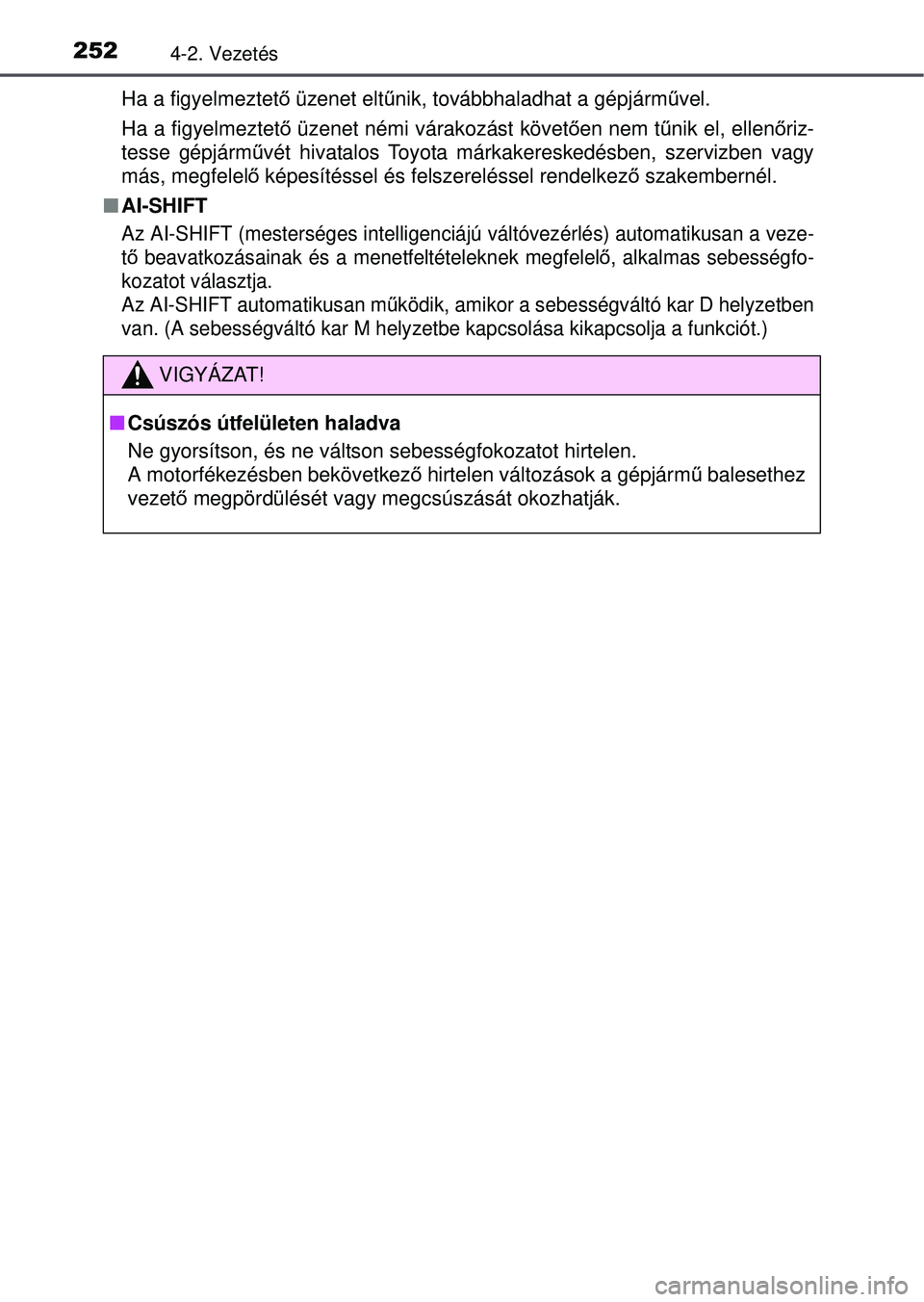 TOYOTA RAV4 2015 Kezelési útmutató (in Hungarian) 2524-2. Vezetés
Ha a figyelmeztető üzenet eltűnik, továbbhaladhat a gépjármű vel.
Ha a figyelmeztet ő üzenet némi várakozást követ ően nem tű nik el, ellen őriz-
tesse gépjárm űvé TOYOTA RAV4 2015 Kezelési útmutató (in Hungarian) 2524-2. Vezetés
Ha a figyelmeztető üzenet eltűnik, továbbhaladhat a gépjármű vel.
Ha a figyelmeztet ő üzenet némi várakozást követ ően nem tű nik el, ellen őriz-
tesse gépjárm űvé