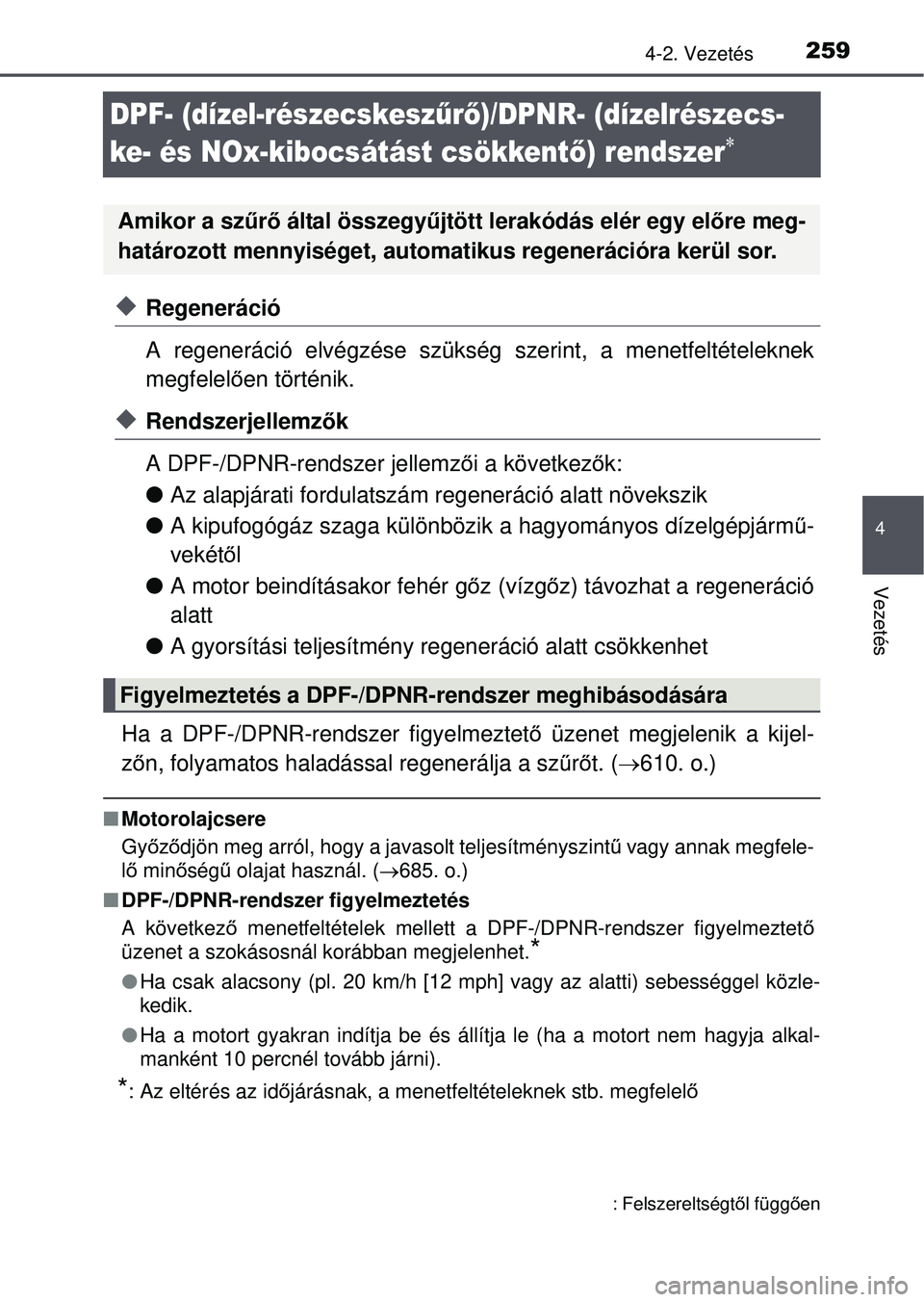 TOYOTA RAV4 2015 Kezelési útmutató (in Hungarian) 259
4
4-2. Vezetés
Vezetés
DPF- (dízel-részecskeszűrő )/DPNR- (dízelrészecs-
ke- és NOx-kibocsátást csökkent ő) rendszer
Regeneráció
A regeneráció elvégzése szükség szerint TOYOTA RAV4 2015 Kezelési útmutató (in Hungarian) 259
4
4-2. Vezetés
Vezetés
DPF- (dízel-részecskeszűrő )/DPNR- (dízelrészecs-
ke- és NOx-kibocsátást csökkent ő) rendszer
Regeneráció
A regeneráció elvégzése szükség szerint