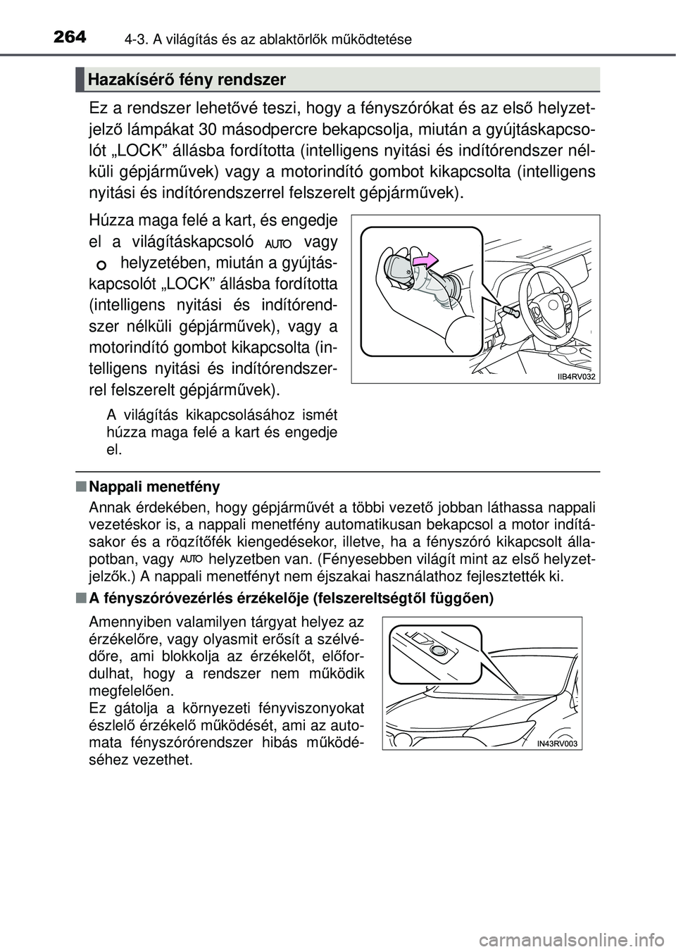 TOYOTA RAV4 2015 Kezelési útmutató (in Hungarian) 2644-3. A világítás és az ablaktörlők mű ködtetése
Ez a rendszer lehet ővé teszi, hogy a fényszórókat és az els ő helyzet-
jelző lámpákat 30 másodpercre bek apcsolja, miután a gy TOYOTA RAV4 2015 Kezelési útmutató (in Hungarian) 2644-3. A világítás és az ablaktörlők mű ködtetése
Ez a rendszer lehet ővé teszi, hogy a fényszórókat és az els ő helyzet-
jelző lámpákat 30 másodpercre bek apcsolja, miután a gy