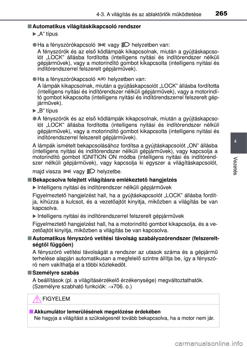 TOYOTA RAV4 2015 Kezelési útmutató (in Hungarian) 2654-3. A világítás és az ablaktörlők mű ködtetése
4
Vezetés
Automatikus világításkikapcsoló rendszer
„A” típus
Ha a fényszórókapcsoló vagy helyzetben van:
A fény TOYOTA RAV4 2015 Kezelési útmutató (in Hungarian) 2654-3. A világítás és az ablaktörlők mű ködtetése
4
Vezetés
Automatikus világításkikapcsoló rendszer
„A” típus
Ha a fényszórókapcsoló vagy helyzetben van:
A fény