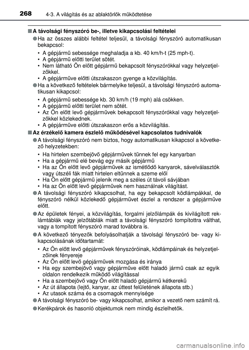 TOYOTA RAV4 2015 Kezelési útmutató (in Hungarian) 2684-3. A világítás és az ablaktörlők mű ködtetése
A távolsági fényszóró be-, illetve kikapcsolási felté\
telei
Ha az összes alábbi feltétel teljesül, a távolsági fé\
nys TOYOTA RAV4 2015 Kezelési útmutató (in Hungarian) 2684-3. A világítás és az ablaktörlők mű ködtetése
A távolsági fényszóró be-, illetve kikapcsolási felté\
telei
Ha az összes alábbi feltétel teljesül, a távolsági fé\
nys
