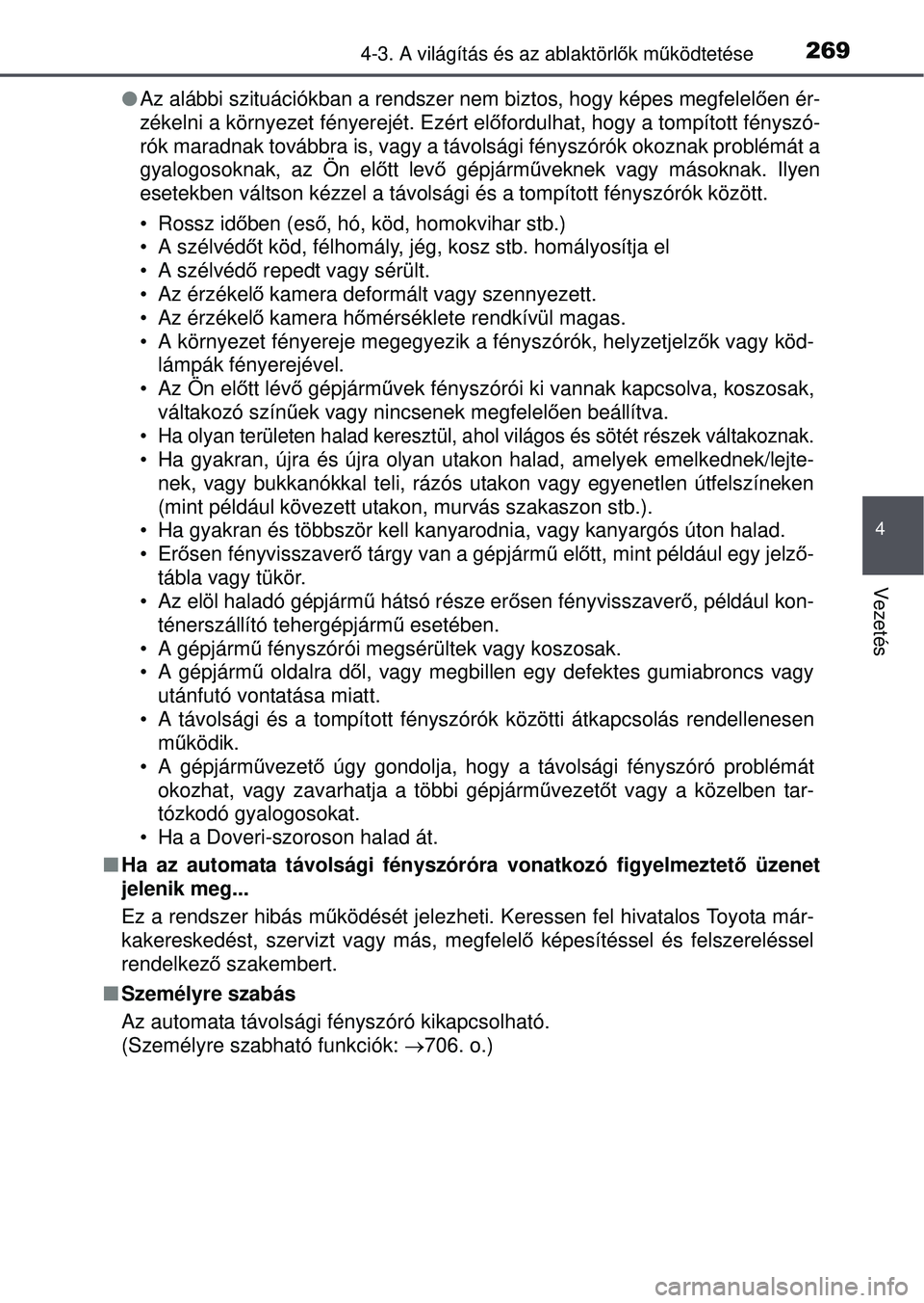 TOYOTA RAV4 2015 Kezelési útmutató (in Hungarian) 2694-3. A világítás és az ablaktörlők mű ködtetése
4
Vezetés
Az alábbi szituációkban a rendszer nem biztos, hogy képes me\
gfelel ően ér-
zékelni a környezet fényerejét. Ezért TOYOTA RAV4 2015 Kezelési útmutató (in Hungarian) 2694-3. A világítás és az ablaktörlők mű ködtetése
4
Vezetés
Az alábbi szituációkban a rendszer nem biztos, hogy képes me\
gfelel ően ér-
zékelni a környezet fényerejét. Ezért