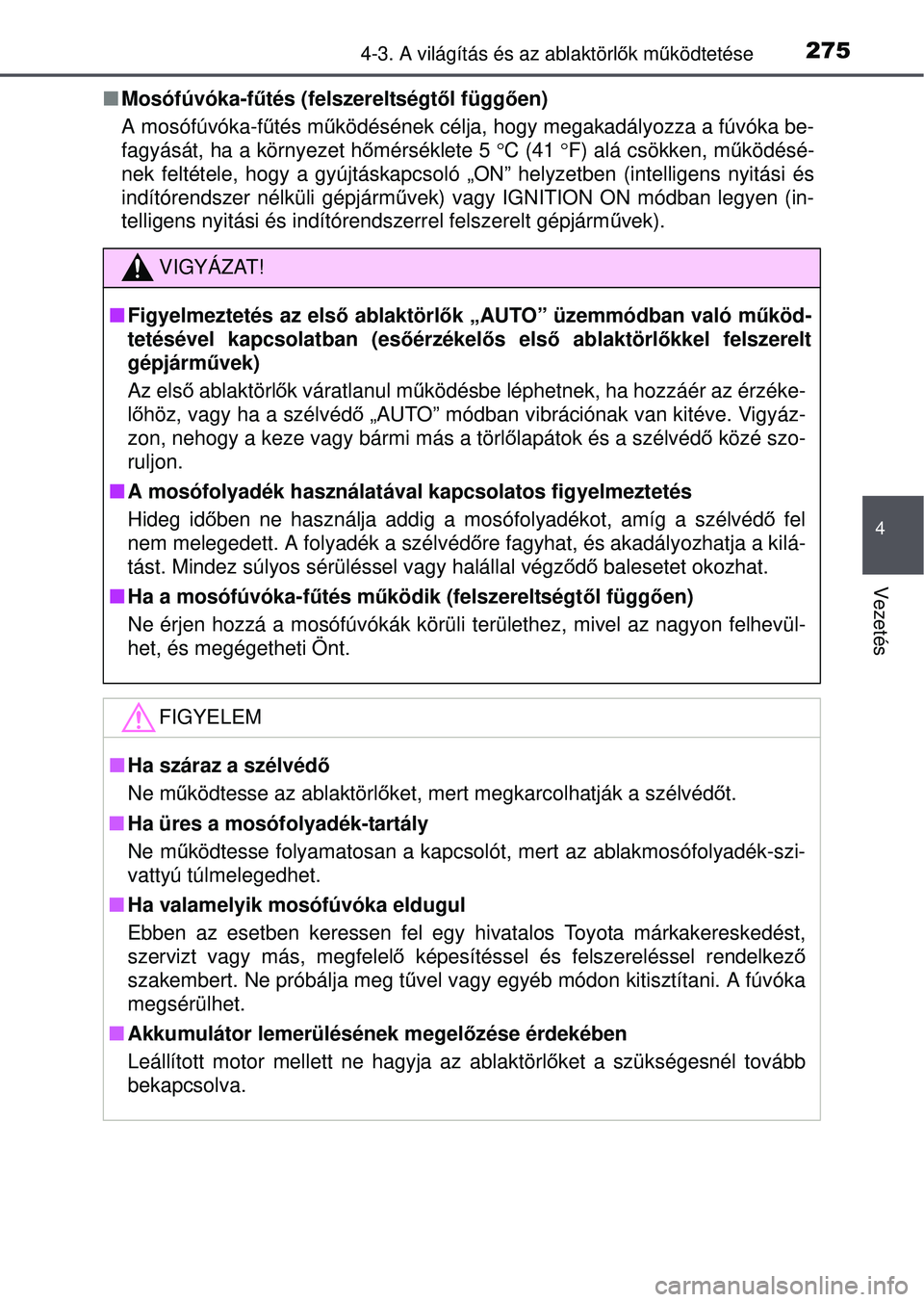 TOYOTA RAV4 2015  Kezelési útmutató (in Hungarian) 2754-3. A világítás és az ablaktörlők mű ködtetése
4
Vezetés
Mosófúvóka-f űtés (felszereltségtől függ ően)
A mosófúvóka-f űtés m űködésének célja, hogy megakadályozza 
