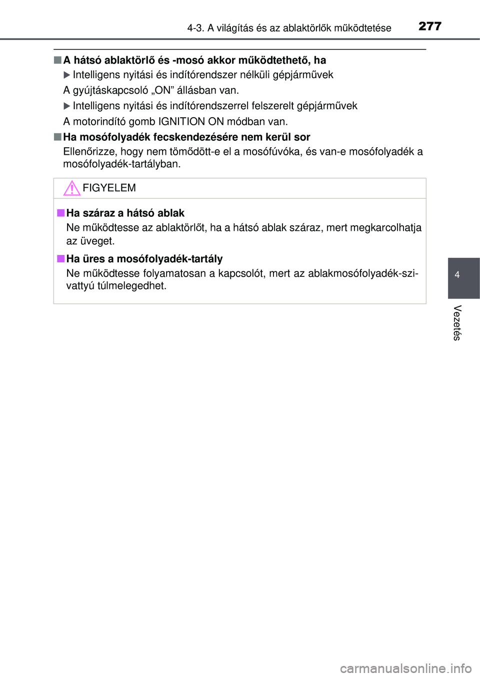 TOYOTA RAV4 2015  Kezelési útmutató (in Hungarian) 2774-3. A világítás és az ablaktörlők mű ködtetése
4
Vezetés
A hátsó ablaktörl ő és -mosó akkor m űködtethető, ha
Intelligens nyitási és indítórendszer nélküli gépjá\
