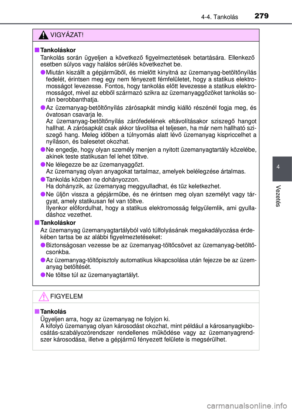 TOYOTA RAV4 2015  Kezelési útmutató (in Hungarian) 2794-4. Tankolás
4
Vezetés
VIGYÁZAT!
Tankoláskor
Tankolás során ügyeljen a következő figyelmeztetések betartására. Ellenkez ő
esetben súlyos vagy halálo s sérülés következhet be.