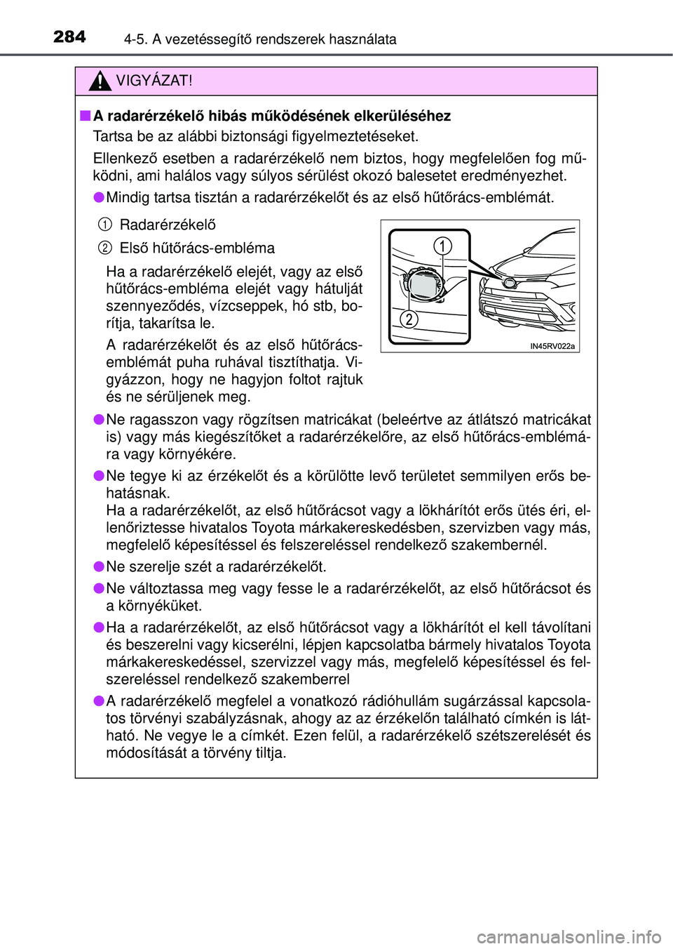 TOYOTA RAV4 2015 Kezelési útmutató (in Hungarian) 2844-5. A vezetéssegítő rendszerek használata
VIGYÁZAT!
A radarérzékel ő hibás működésének elkerüléséhez
Tartsa be az alábbi biztonsági figyelmeztetéseket.
Ellenkez ő esetben a TOYOTA RAV4 2015 Kezelési útmutató (in Hungarian) 2844-5. A vezetéssegítő rendszerek használata
VIGYÁZAT!
A radarérzékel ő hibás működésének elkerüléséhez
Tartsa be az alábbi biztonsági figyelmeztetéseket.
Ellenkez ő esetben a