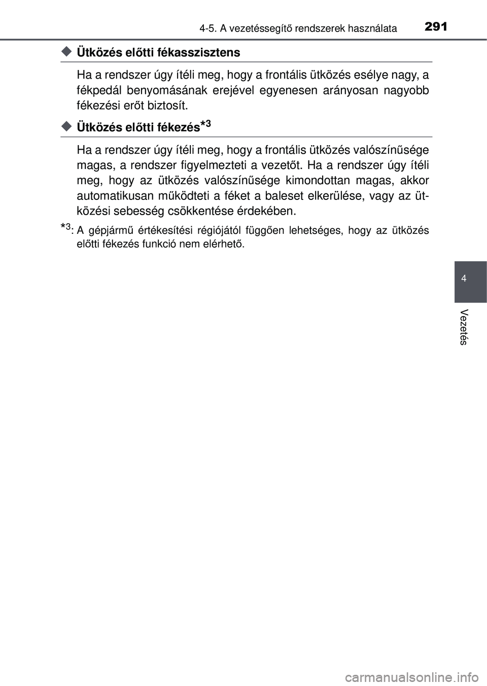 TOYOTA RAV4 2015 Kezelési útmutató (in Hungarian) 2914-5. A vezetéssegítő rendszerek használata
4
Vezetés
Ütközés el őtti fékasszisztens
Ha a rendszer úgy ítéli meg, hogy a frontális ütközés esélye nagy, a
fékpedál benyomásá TOYOTA RAV4 2015 Kezelési útmutató (in Hungarian) 2914-5. A vezetéssegítő rendszerek használata
4
Vezetés
Ütközés el őtti fékasszisztens
Ha a rendszer úgy ítéli meg, hogy a frontális ütközés esélye nagy, a
fékpedál benyomásá