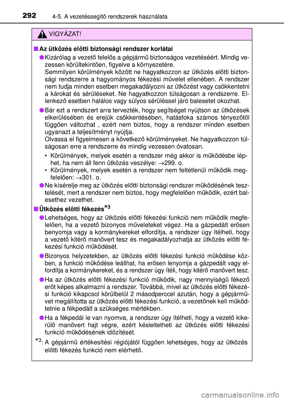 TOYOTA RAV4 2015 Kezelési útmutató (in Hungarian) 2924-5. A vezetéssegítő rendszerek használata
VIGYÁZAT!
Az ütközés el őtti biztonsági rendszer korlátai
Kizárólag a vezető felelős a gépjárm ű biztonságos vezetéséért. M TOYOTA RAV4 2015 Kezelési útmutató (in Hungarian) 2924-5. A vezetéssegítő rendszerek használata
VIGYÁZAT!
Az ütközés el őtti biztonsági rendszer korlátai
Kizárólag a vezető felelős a gépjárm ű biztonságos vezetéséért. M