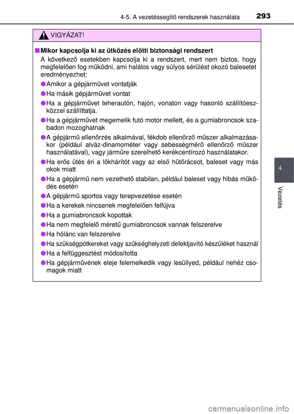 TOYOTA RAV4 2015 Kezelési útmutató (in Hungarian) 2934-5. A vezetéssegítő rendszerek használata
4
Vezetés
VIGYÁZAT!
Mikor kapcsolja ki az ütközés el őtti biztonsági rendszert
A következ ő esetekben kapcsolja ki a rendszert, mert nem TOYOTA RAV4 2015 Kezelési útmutató (in Hungarian) 2934-5. A vezetéssegítő rendszerek használata
4
Vezetés
VIGYÁZAT!
Mikor kapcsolja ki az ütközés el őtti biztonsági rendszert
A következ ő esetekben kapcsolja ki a rendszert, mert nem