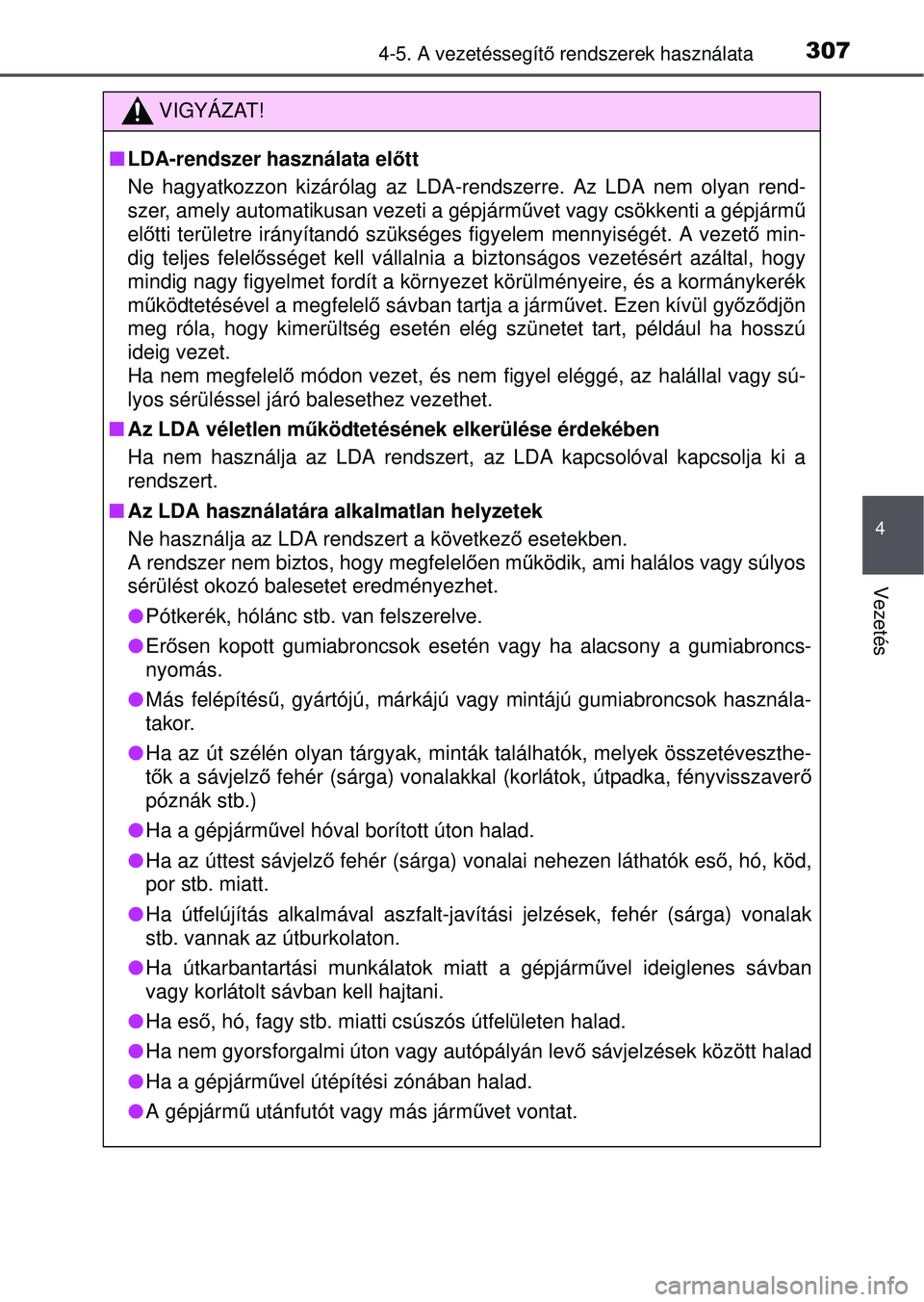 TOYOTA RAV4 2015 Kezelési útmutató (in Hungarian) 3074-5. A vezetéssegítő rendszerek használata
4
Vezetés
VIGYÁZAT!
LDA-rendszer használata előtt
Ne hagyatkozzon kizárólag az LDA- rendszerre. Az LDA nem olyan rend-
szer, amely automatik TOYOTA RAV4 2015 Kezelési útmutató (in Hungarian) 3074-5. A vezetéssegítő rendszerek használata
4
Vezetés
VIGYÁZAT!
LDA-rendszer használata előtt
Ne hagyatkozzon kizárólag az LDA- rendszerre. Az LDA nem olyan rend-
szer, amely automatik