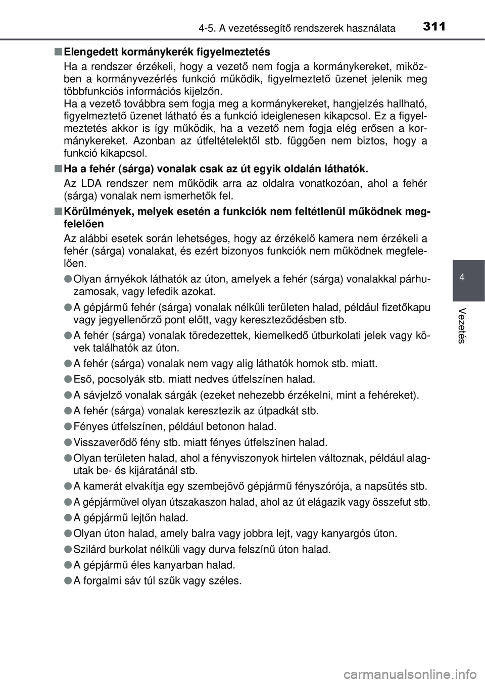 TOYOTA RAV4 2015  Kezelési útmutató (in Hungarian) 3114-5. A vezetéssegítő rendszerek használata
4
Vezetés
 Elengedett kormánykerék figyelmeztetés
Ha a rendszer érzékeli, hogy a vezet ő nem fogja a kormánykereket, miköz-
ben a kormány