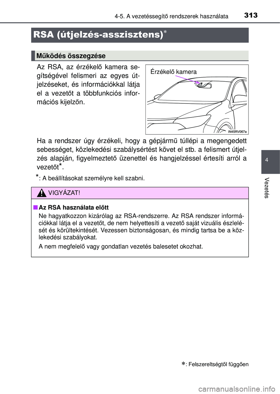 TOYOTA RAV4 2015  Kezelési útmutató (in Hungarian) 313
4
4-5. A vezetéssegítő rendszerek használata
Vezetés
RSA (útjelzés-asszisztens)
Az RSA, az érzékel ő kamera se-
gítségével felismeri az egyes út-
jelzéseket, és információkkal
