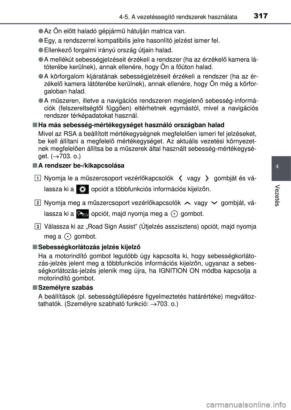 TOYOTA RAV4 2015  Kezelési útmutató (in Hungarian) 3174-5. A vezetéssegítő rendszerek használata
4
Vezetés
 Az Ön el őtt haladó gépjárm ű hátulján matrica van.
 Egy, a rendszerrel kompatibilis jelre hasonlító jelzést ismer fel.
