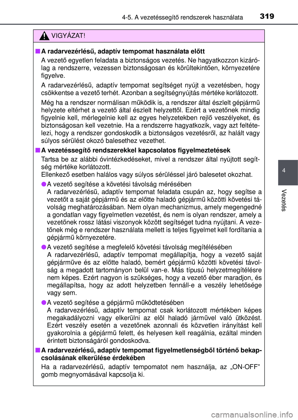 TOYOTA RAV4 2015  Kezelési útmutató (in Hungarian) 3194-5. A vezetéssegítő rendszerek használata
4
Vezetés
VIGYÁZAT!
 A radarvezérlés ű, adaptív tempomat használata el őtt
A vezető  egyetlen feladata a biztonságos vezetés. Ne hagyatk