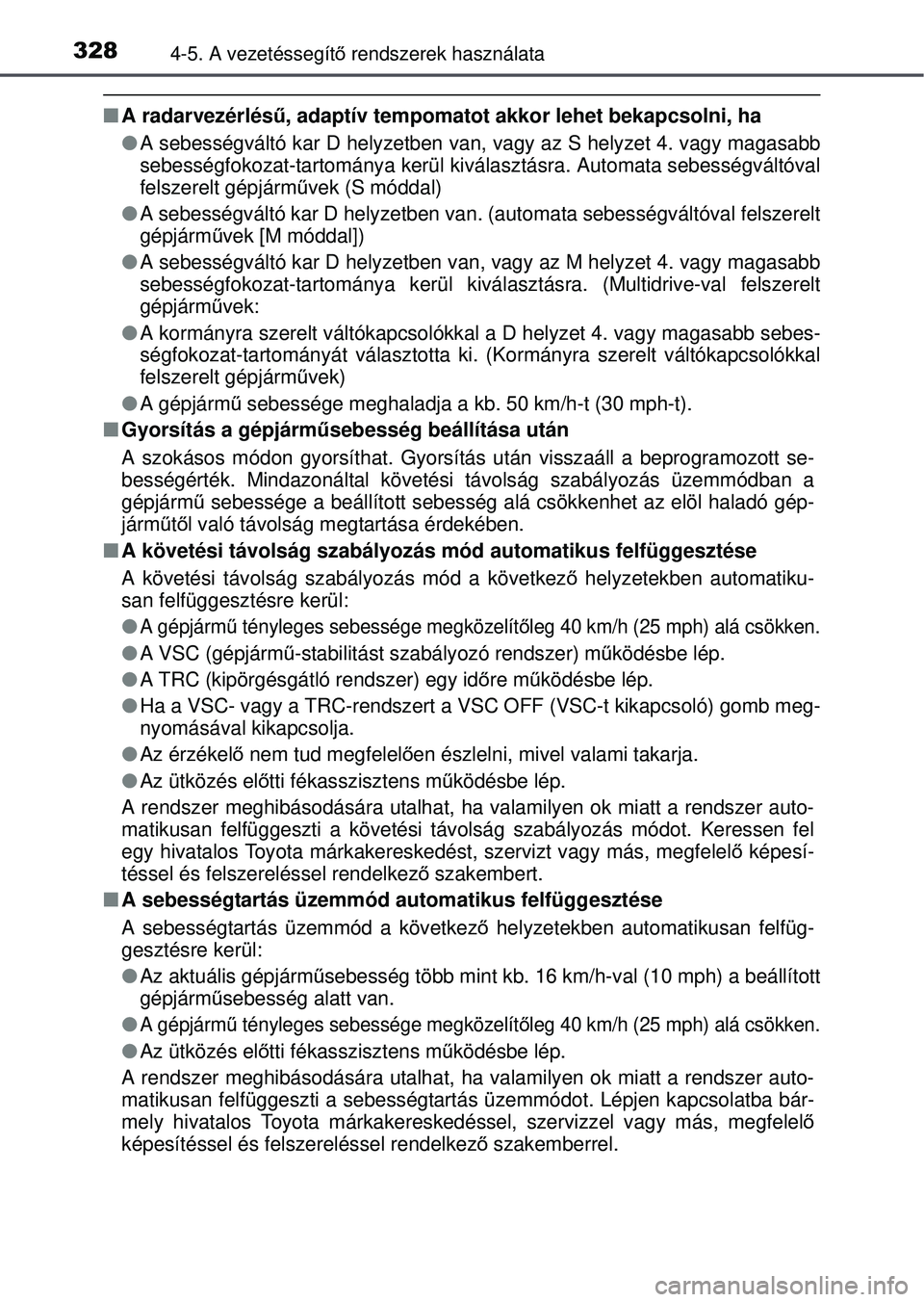 TOYOTA RAV4 2015 Kezelési útmutató (in Hungarian) 3284-5. A vezetéssegítő rendszerek használata
A radarvezérlés ű, adaptív tempomatot akkor lehet bekapcsolni, ha
A sebességváltó kar D helyzetben van, vagy az S helyzet 4. vagy maga TOYOTA RAV4 2015 Kezelési útmutató (in Hungarian) 3284-5. A vezetéssegítő rendszerek használata
A radarvezérlés ű, adaptív tempomatot akkor lehet bekapcsolni, ha
A sebességváltó kar D helyzetben van, vagy az S helyzet 4. vagy maga