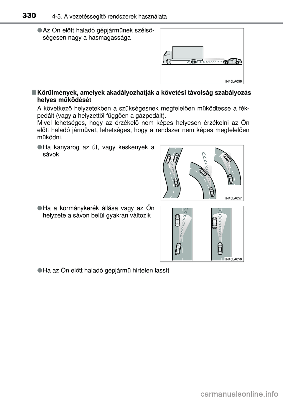 TOYOTA RAV4 2015 Kezelési útmutató (in Hungarian) 3304-5. A vezetéssegítő rendszerek használata
Körülmények, amelyek akadályozhatják a követési tá\
volság szabályozás
helyes m űködését
A következ ő helyzetekben a szükségesn TOYOTA RAV4 2015 Kezelési útmutató (in Hungarian) 3304-5. A vezetéssegítő rendszerek használata
Körülmények, amelyek akadályozhatják a követési tá\
volság szabályozás
helyes m űködését
A következ ő helyzetekben a szükségesn