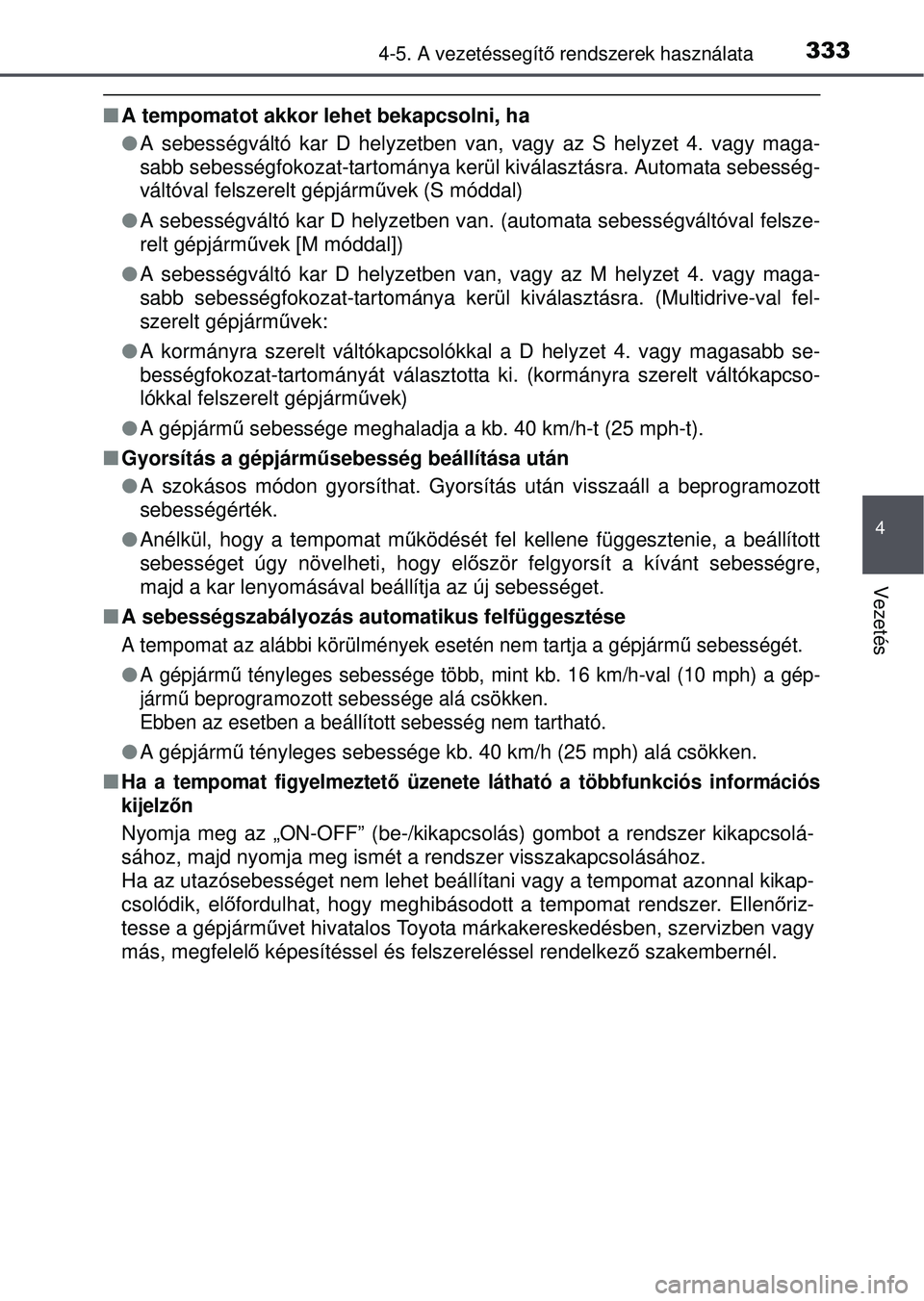 TOYOTA RAV4 2015 Kezelési útmutató (in Hungarian) 3334-5. A vezetéssegítő rendszerek használata
4
Vezetés
A tempomatot akkor lehet bekapcsolni, ha
A sebességváltó kar D helyzetben van, vagy az S helyzet 4. vagy\
maga-
sabb sebességf TOYOTA RAV4 2015 Kezelési útmutató (in Hungarian) 3334-5. A vezetéssegítő rendszerek használata
4
Vezetés
A tempomatot akkor lehet bekapcsolni, ha
A sebességváltó kar D helyzetben van, vagy az S helyzet 4. vagy\
maga-
sabb sebességf