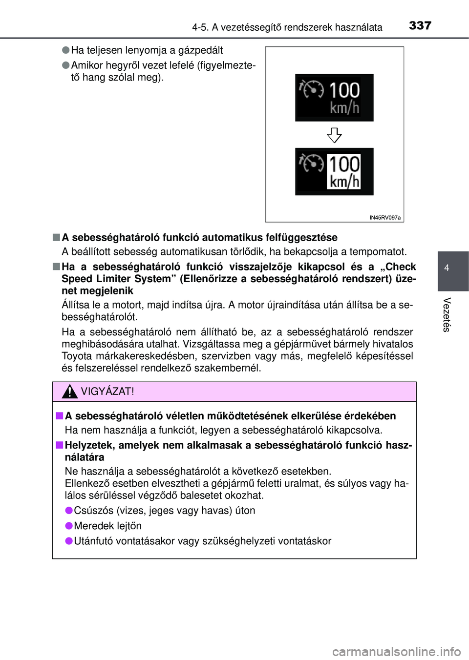 TOYOTA RAV4 2015 Kezelési útmutató (in Hungarian) 3374-5. A vezetéssegítő rendszerek használata
4
Vezetés
A sebességhatároló funkció automatikus felfüggesztése
A beállított sebesség automatikusan törl ődik, ha bekapcsolja a tempom TOYOTA RAV4 2015 Kezelési útmutató (in Hungarian) 3374-5. A vezetéssegítő rendszerek használata
4
Vezetés
A sebességhatároló funkció automatikus felfüggesztése
A beállított sebesség automatikusan törl ődik, ha bekapcsolja a tempom