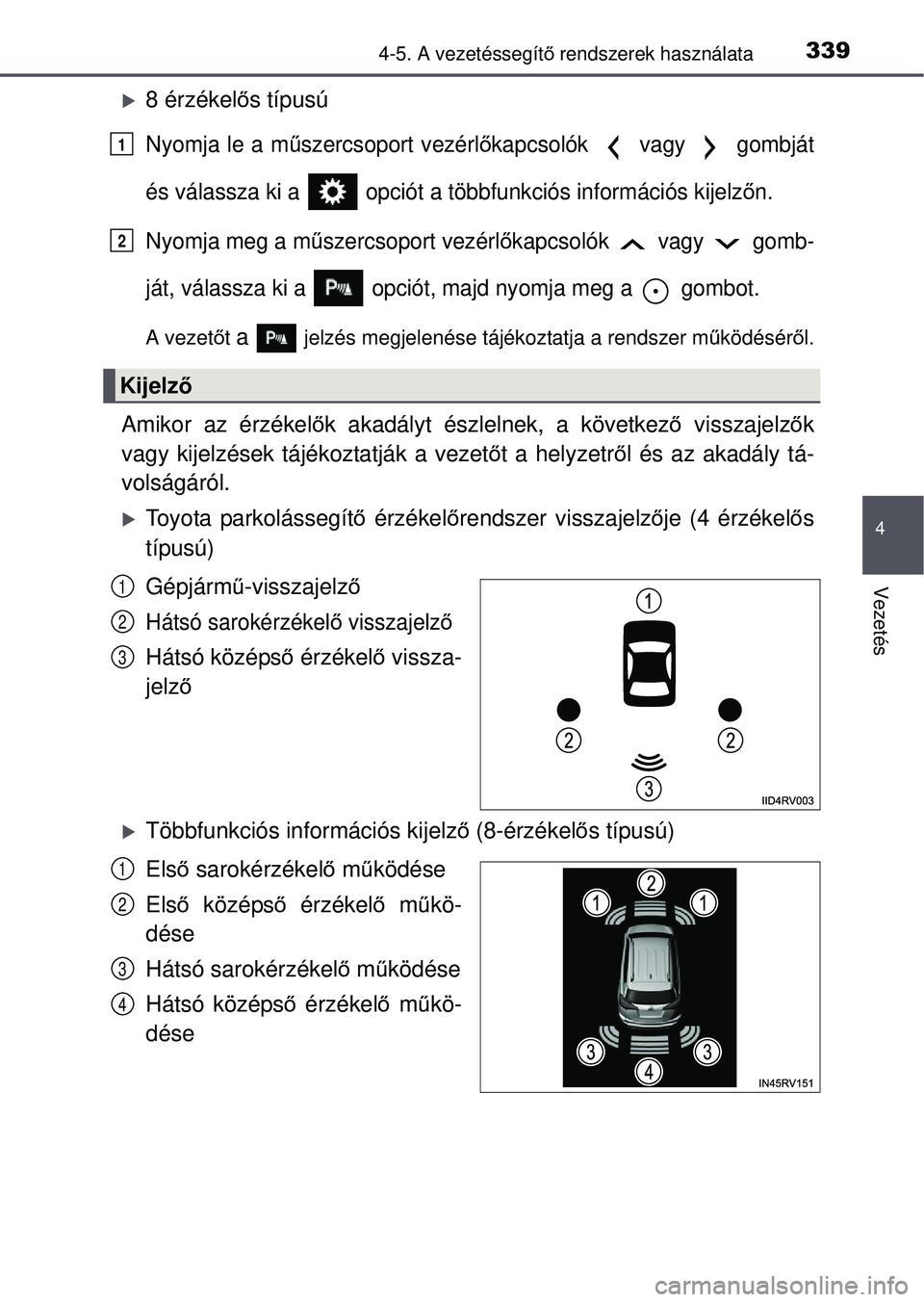 TOYOTA RAV4 2015 Kezelési útmutató (in Hungarian) 3394-5. A vezetéssegítő rendszerek használata
4
Vezetés
8 érzékelő s típusú
Nyomja le a m űszercsoport vezérl őkapcsolók vagy gombját
és válassza ki a opciót a többfunkció TOYOTA RAV4 2015 Kezelési útmutató (in Hungarian) 3394-5. A vezetéssegítő rendszerek használata
4
Vezetés
8 érzékelő s típusú
Nyomja le a m űszercsoport vezérl őkapcsolók vagy gombját
és válassza ki a opciót a többfunkció