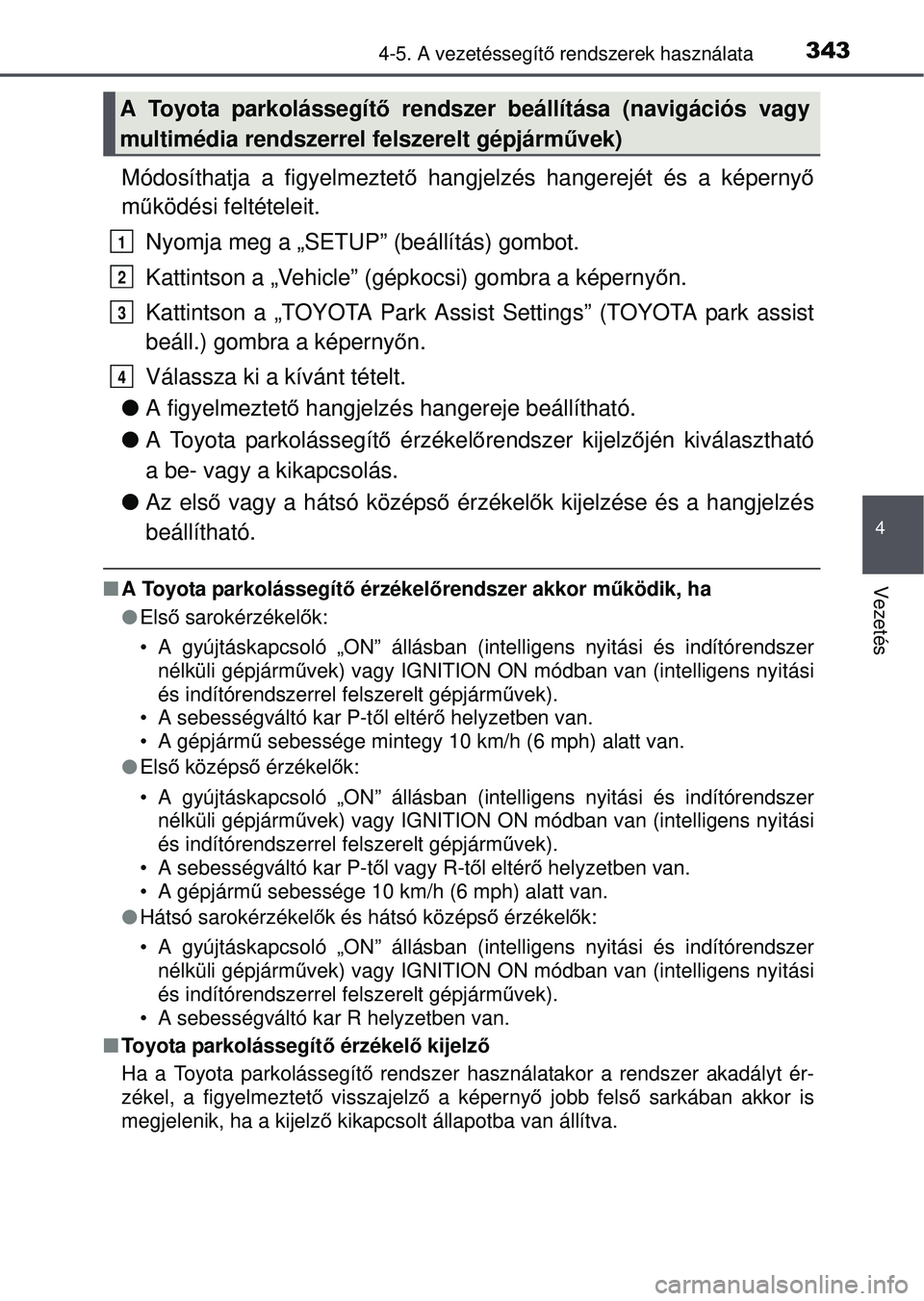 TOYOTA RAV4 2015 Kezelési útmutató (in Hungarian) 3434-5. A vezetéssegítő rendszerek használata
4
Vezetés
Módosíthatja a figyelmeztet ő hangjelzés hangerejét és a képerny ő
m űködési feltételeit.
Nyomja meg a „SETUP” (beállítá TOYOTA RAV4 2015 Kezelési útmutató (in Hungarian) 3434-5. A vezetéssegítő rendszerek használata
4
Vezetés
Módosíthatja a figyelmeztet ő hangjelzés hangerejét és a képerny ő
m űködési feltételeit.
Nyomja meg a „SETUP” (beállítá