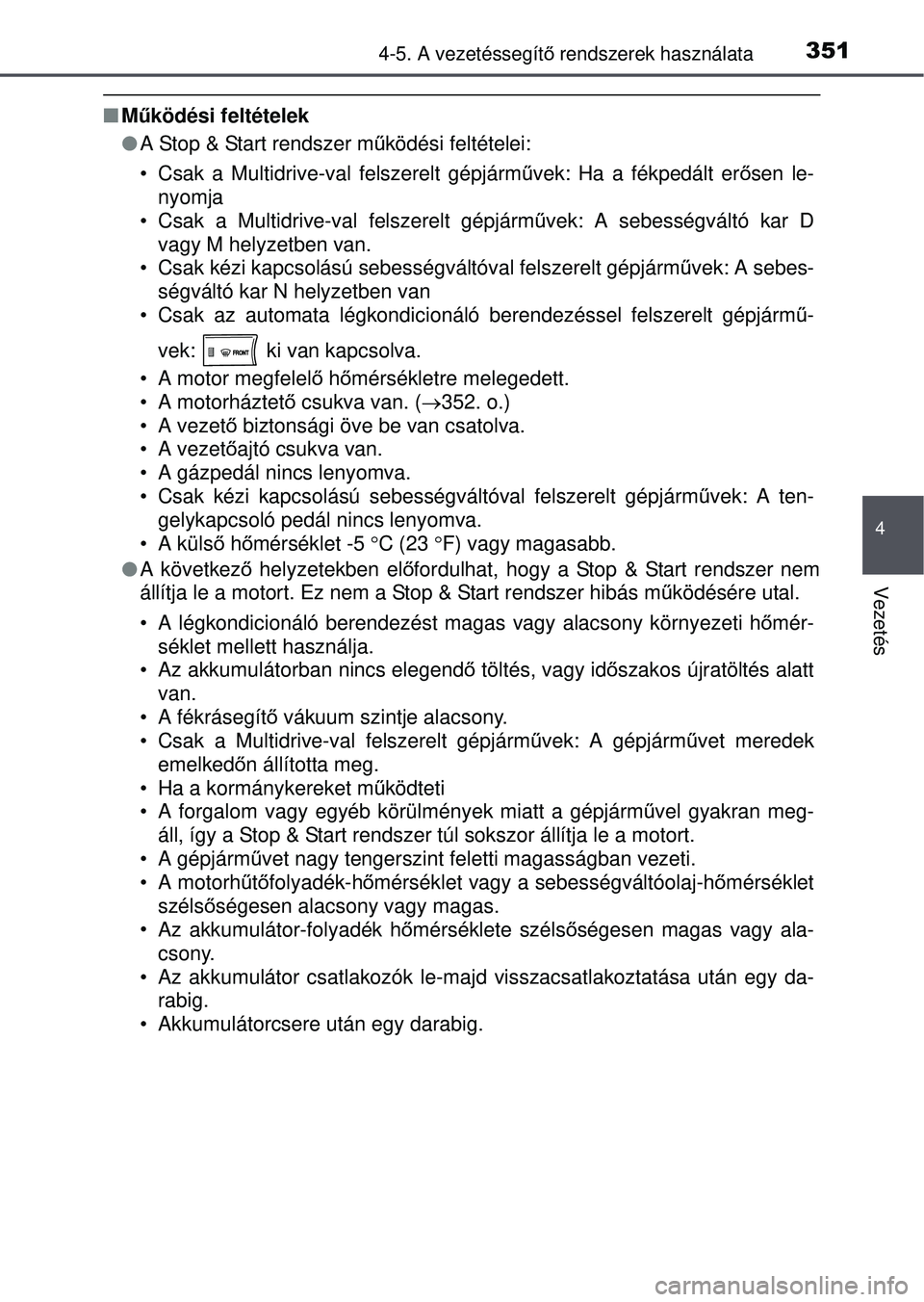 TOYOTA RAV4 2015 Kezelési útmutató (in Hungarian) 3514-5. A vezetéssegítő rendszerek használata
4
Vezetés
Működési feltételek
A Stop & Start rendszer m űködési feltételei:
• Csak a Multidrive-val felszerelt gépjárm űvek: Ha TOYOTA RAV4 2015 Kezelési útmutató (in Hungarian) 3514-5. A vezetéssegítő rendszerek használata
4
Vezetés
Működési feltételek
A Stop & Start rendszer m űködési feltételei:
• Csak a Multidrive-val felszerelt gépjárm űvek: Ha