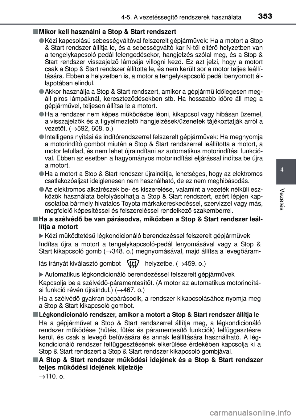 TOYOTA RAV4 2015 Kezelési útmutató (in Hungarian) 3534-5. A vezetéssegítő rendszerek használata
4
Vezetés
Mikor kell használni a Stop & Start rendszert
Kézi kapcsolású sebességváltóval felszerelt gépjá\
rm űvek: Ha a motort a S TOYOTA RAV4 2015 Kezelési útmutató (in Hungarian) 3534-5. A vezetéssegítő rendszerek használata
4
Vezetés
Mikor kell használni a Stop & Start rendszert
Kézi kapcsolású sebességváltóval felszerelt gépjá\
rm űvek: Ha a motort a S