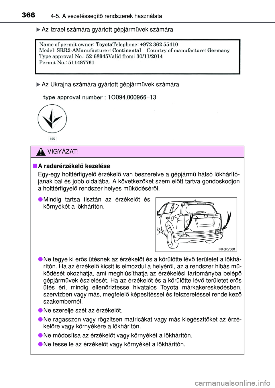 TOYOTA RAV4 2015 Kezelési útmutató (in Hungarian) 3664-5. A vezetéssegítő rendszerek használata
Az Izrael számára gyártott gépjárm űvek számára
Az Ukrajna számára gyártott gépjárm űvek számára
VIGYÁZAT!
A radarérzékel TOYOTA RAV4 2015 Kezelési útmutató (in Hungarian) 3664-5. A vezetéssegítő rendszerek használata
Az Izrael számára gyártott gépjárm űvek számára
Az Ukrajna számára gyártott gépjárm űvek számára
VIGYÁZAT!
A radarérzékel