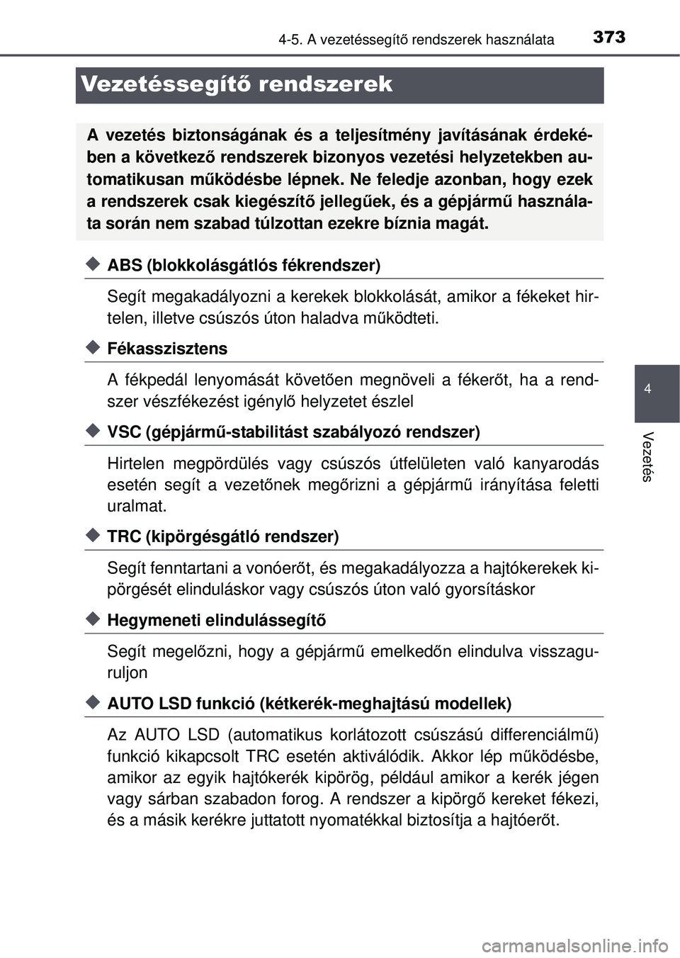 TOYOTA RAV4 2015 Kezelési útmutató (in Hungarian) 373
4
4-5. A vezetéssegítő rendszerek használata
Vezetés
Vezetéssegít ő rendszerek
ABS (blokkolásgátlós fékrendszer)
Segít megakadályozni a kerekek blokkolását, amikor a féke\
ket TOYOTA RAV4 2015 Kezelési útmutató (in Hungarian) 373
4
4-5. A vezetéssegítő rendszerek használata
Vezetés
Vezetéssegít ő rendszerek
ABS (blokkolásgátlós fékrendszer)
Segít megakadályozni a kerekek blokkolását, amikor a féke\
ket