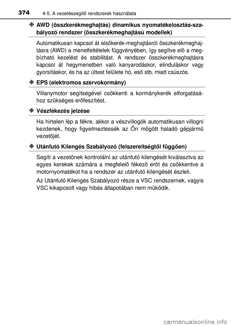 TOYOTA RAV4 2015 Kezelési útmutató (in Hungarian) 3744-5. A vezetéssegítő rendszerek használata
AWD (összkerékmeghajtás) dinamikus nyomatékelosztás-sza-
bályozó rendszer (összkerékmeghajtású modellek)
Automatikusan kapcsol át els TOYOTA RAV4 2015 Kezelési útmutató (in Hungarian) 3744-5. A vezetéssegítő rendszerek használata
AWD (összkerékmeghajtás) dinamikus nyomatékelosztás-sza-
bályozó rendszer (összkerékmeghajtású modellek)
Automatikusan kapcsol át els