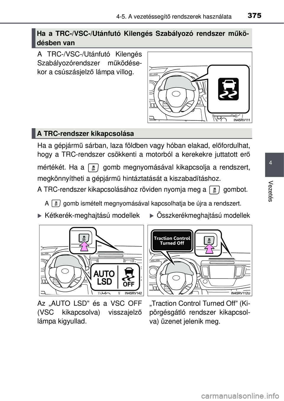 TOYOTA RAV4 2015 Kezelési útmutató (in Hungarian) 3754-5. A vezetéssegítő rendszerek használata
4
Vezetés
A TRC-/VSC-/Utánfutó Kilengés
Szabályozórendszer m űködése-
kor a csúszásjelz ő lámpa villog.
Ha a gépjárm ű sárban, laza f TOYOTA RAV4 2015 Kezelési útmutató (in Hungarian) 3754-5. A vezetéssegítő rendszerek használata
4
Vezetés
A TRC-/VSC-/Utánfutó Kilengés
Szabályozórendszer m űködése-
kor a csúszásjelz ő lámpa villog.
Ha a gépjárm ű sárban, laza f