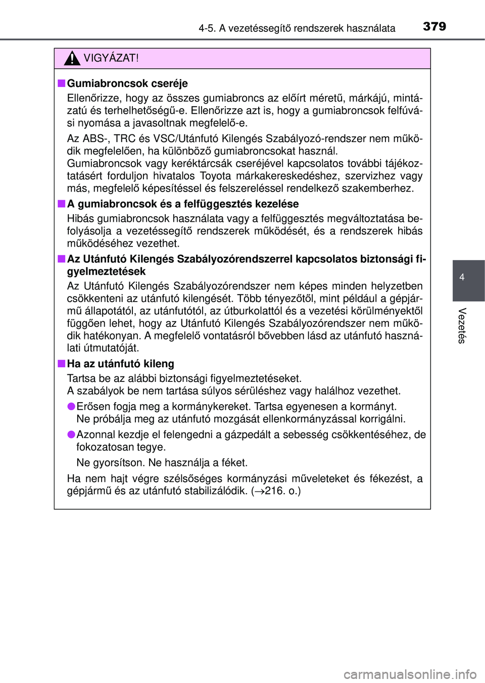 TOYOTA RAV4 2015 Kezelési útmutató (in Hungarian) 3794-5. A vezetéssegítő rendszerek használata
4
Vezetés
VIGYÁZAT!
Gumiabroncsok cseréje
Ellen őrizze, hogy az összes gumiabroncs az elő írt méretű, márkájú, mintá-
zatú és terhe TOYOTA RAV4 2015 Kezelési útmutató (in Hungarian) 3794-5. A vezetéssegítő rendszerek használata
4
Vezetés
VIGYÁZAT!
Gumiabroncsok cseréje
Ellen őrizze, hogy az összes gumiabroncs az elő írt méretű, márkájú, mintá-
zatú és terhe