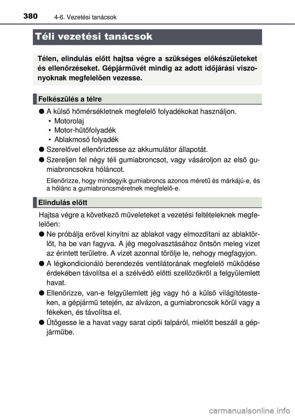 TOYOTA RAV4 2015 Kezelési útmutató (in Hungarian) 3804-6. Vezetési tanácsok
Téli vezetési tanácsok
A küls ő h őmérsékletnek megfelel ő folyadékokat használjon.
• Motorolaj
• Motor-h űtő folyadék
• Ablakmosó folyadék
Sz TOYOTA RAV4 2015 Kezelési útmutató (in Hungarian) 3804-6. Vezetési tanácsok
Téli vezetési tanácsok
A küls ő h őmérsékletnek megfelel ő folyadékokat használjon.
• Motorolaj
• Motor-h űtő folyadék
• Ablakmosó folyadék
Sz