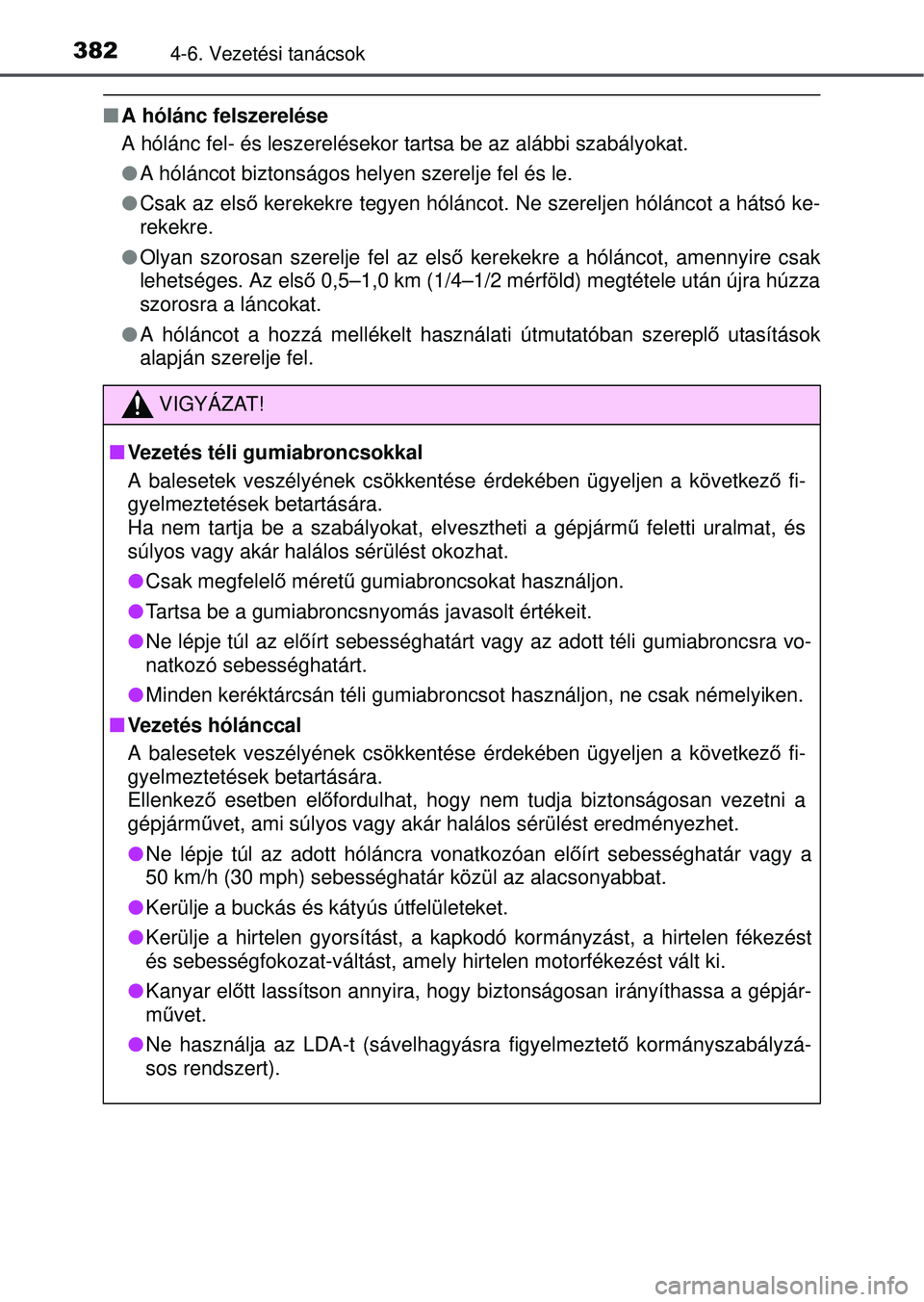 TOYOTA RAV4 2015 Kezelési útmutató (in Hungarian) 3824-6. Vezetési tanácsok
A hólánc felszerelése
A hólánc fel- és leszerelésekor tartsa be az alábbi szabályokat.
A hóláncot biztonságos helyen szerelje fel és le.
Csak az el TOYOTA RAV4 2015 Kezelési útmutató (in Hungarian) 3824-6. Vezetési tanácsok
A hólánc felszerelése
A hólánc fel- és leszerelésekor tartsa be az alábbi szabályokat.
A hóláncot biztonságos helyen szerelje fel és le.
Csak az el