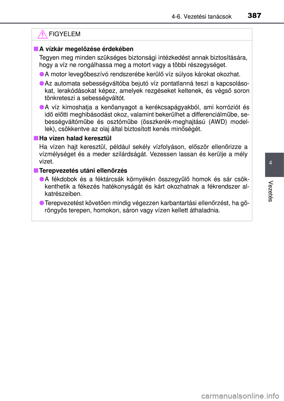 TOYOTA RAV4 2015 Kezelési útmutató (in Hungarian) 3874-6. Vezetési tanácsok
4
Vezetés
FIGYELEM
A vízkár megel őzése érdekében
Tegyen meg minden szükséges biztonsági intézkedést annak b\
iztosítására,
hogy a víz ne rongálhassa me TOYOTA RAV4 2015 Kezelési útmutató (in Hungarian) 3874-6. Vezetési tanácsok
4
Vezetés
FIGYELEM
A vízkár megel őzése érdekében
Tegyen meg minden szükséges biztonsági intézkedést annak b\
iztosítására,
hogy a víz ne rongálhassa me